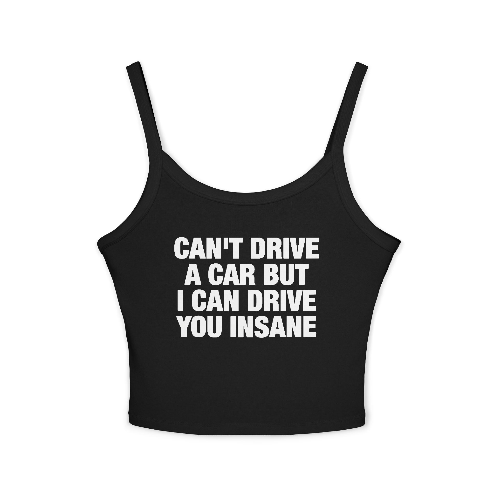 Can't Drive A Car But I Can Drive You Insane Spaghetti Strap Cami