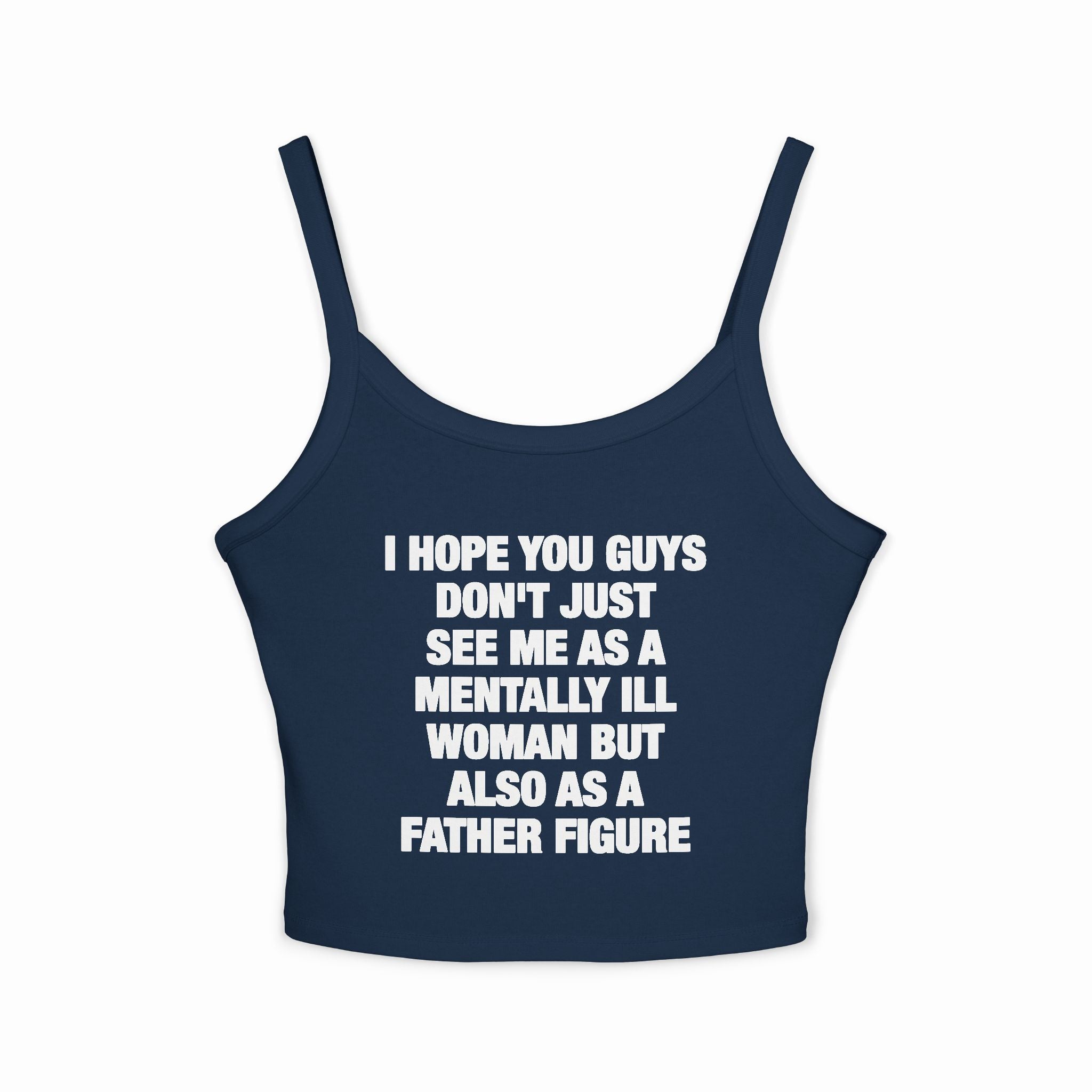 I Hope You Guys Don't Just See Me As A Mentally Ill Woman But Also As A Father Figure Spaghetti Strap Cami