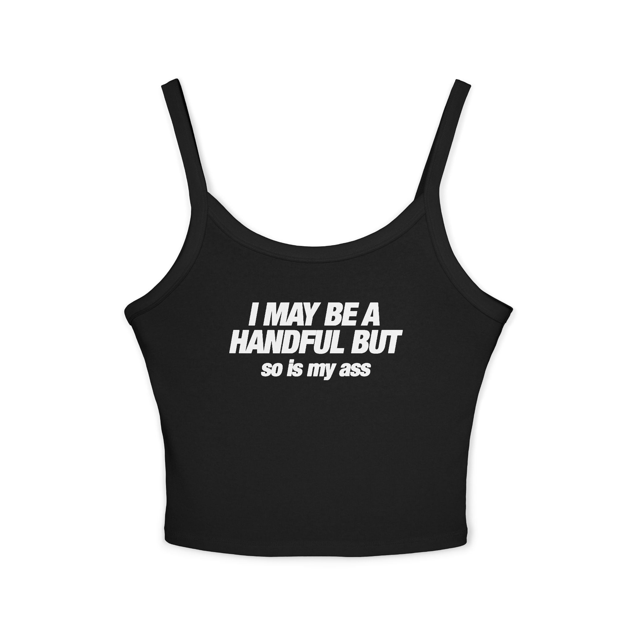 I May Be A Handful But So Is My Ass Tank Top
