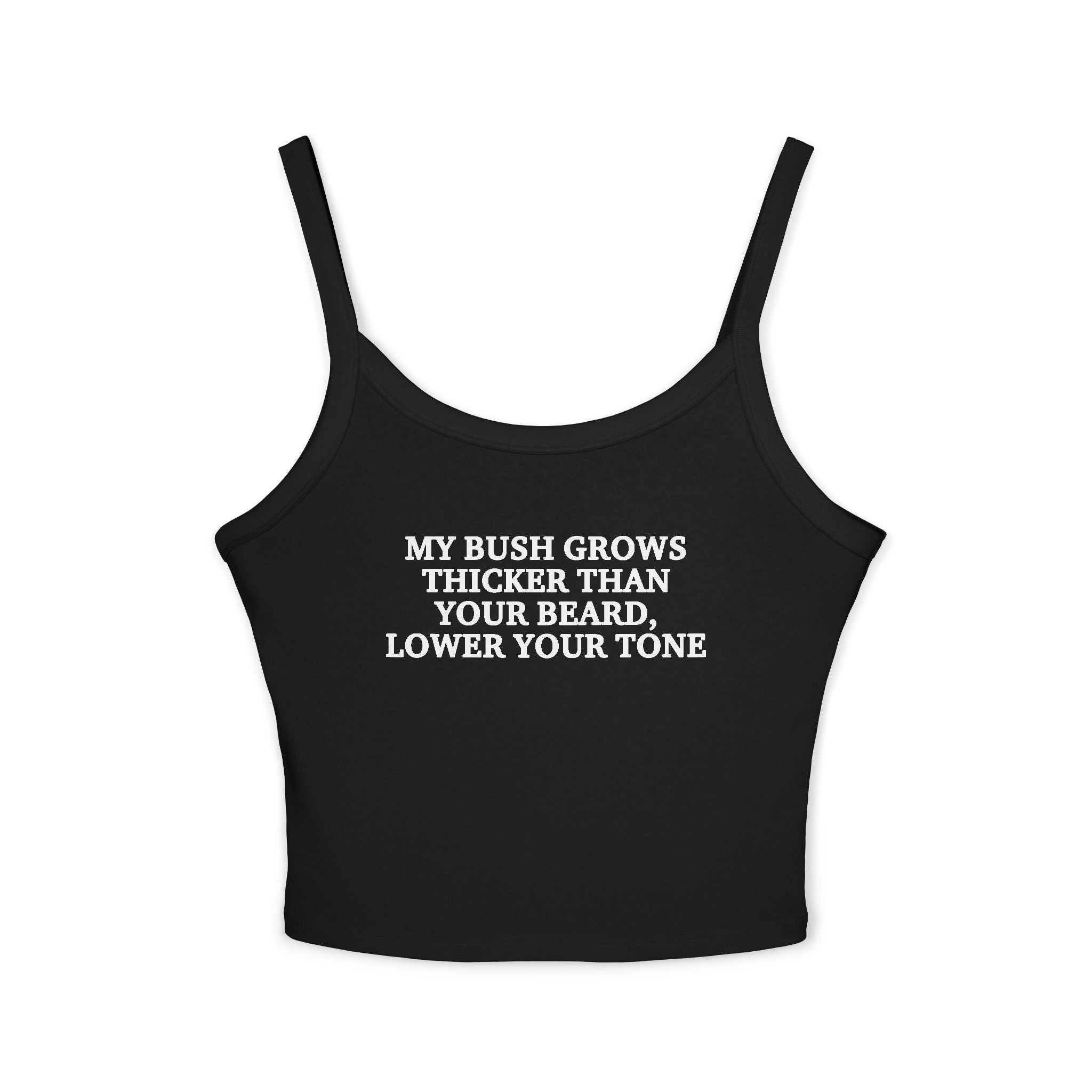 My Bush Grows Thicker Than Your Beard Lower Your Tone Spaghetti Strap Cami