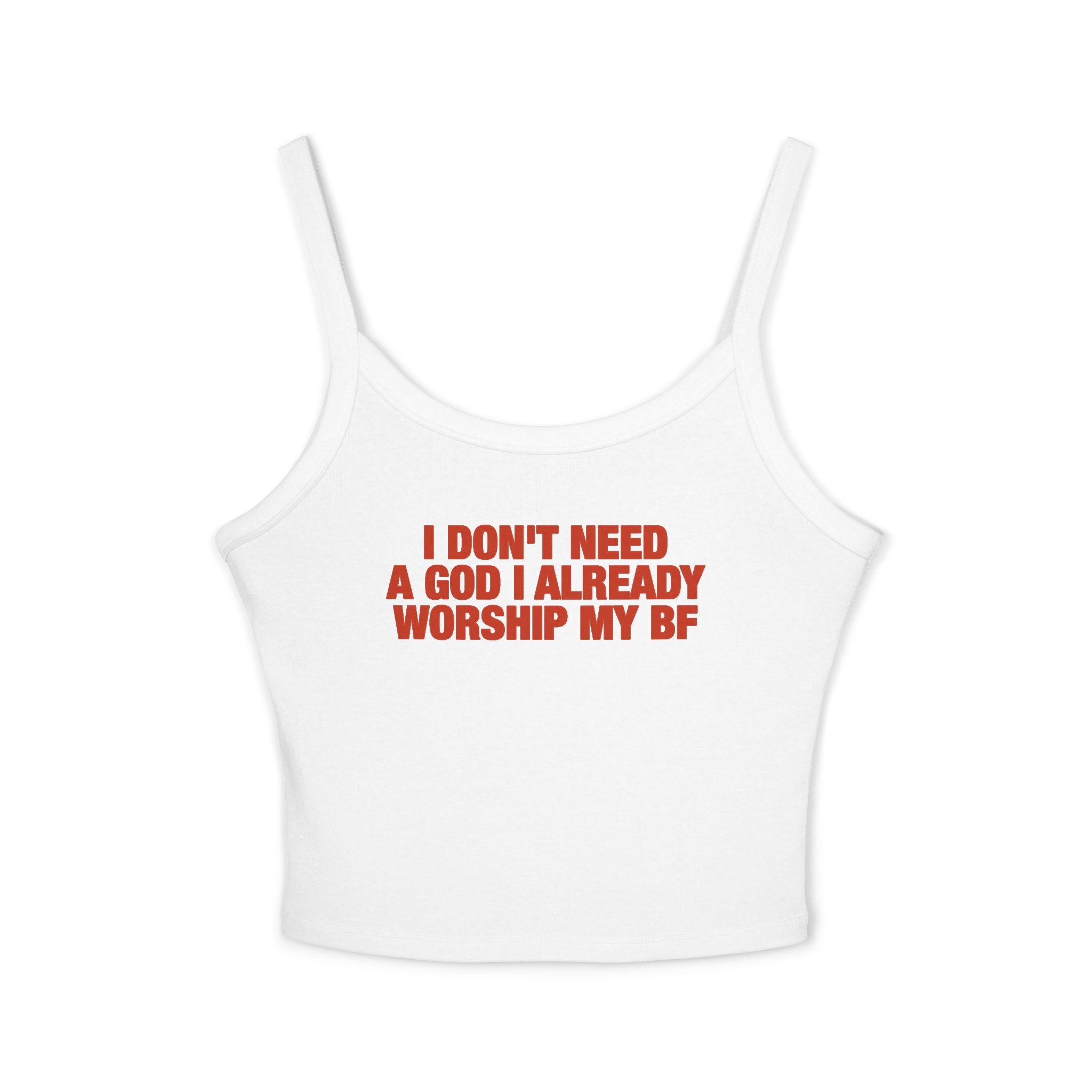 I Don't Need A God I Already Worship My BF Spaghetti Strap Cami