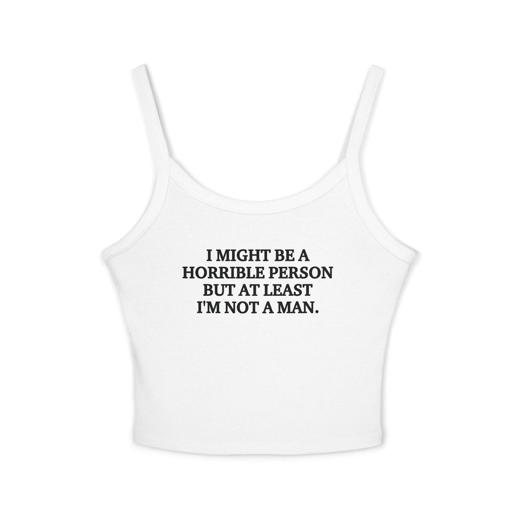 I Might Be A Horrible Person But At Least I'm Not A Man Spaghetti Strap Cami