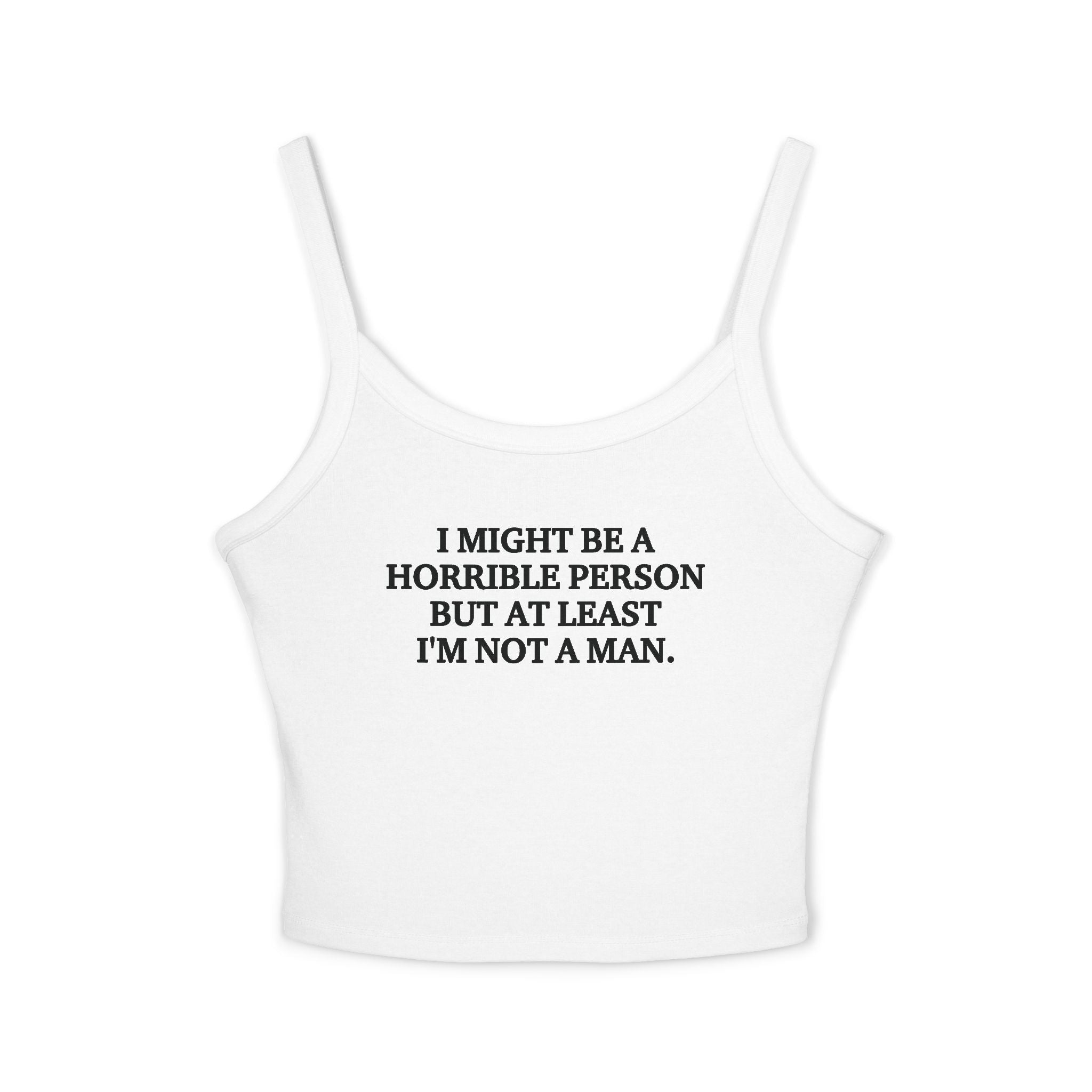 I Might Be A Horrible Person But At Least I'm Not A Man Spaghetti Strap Cami