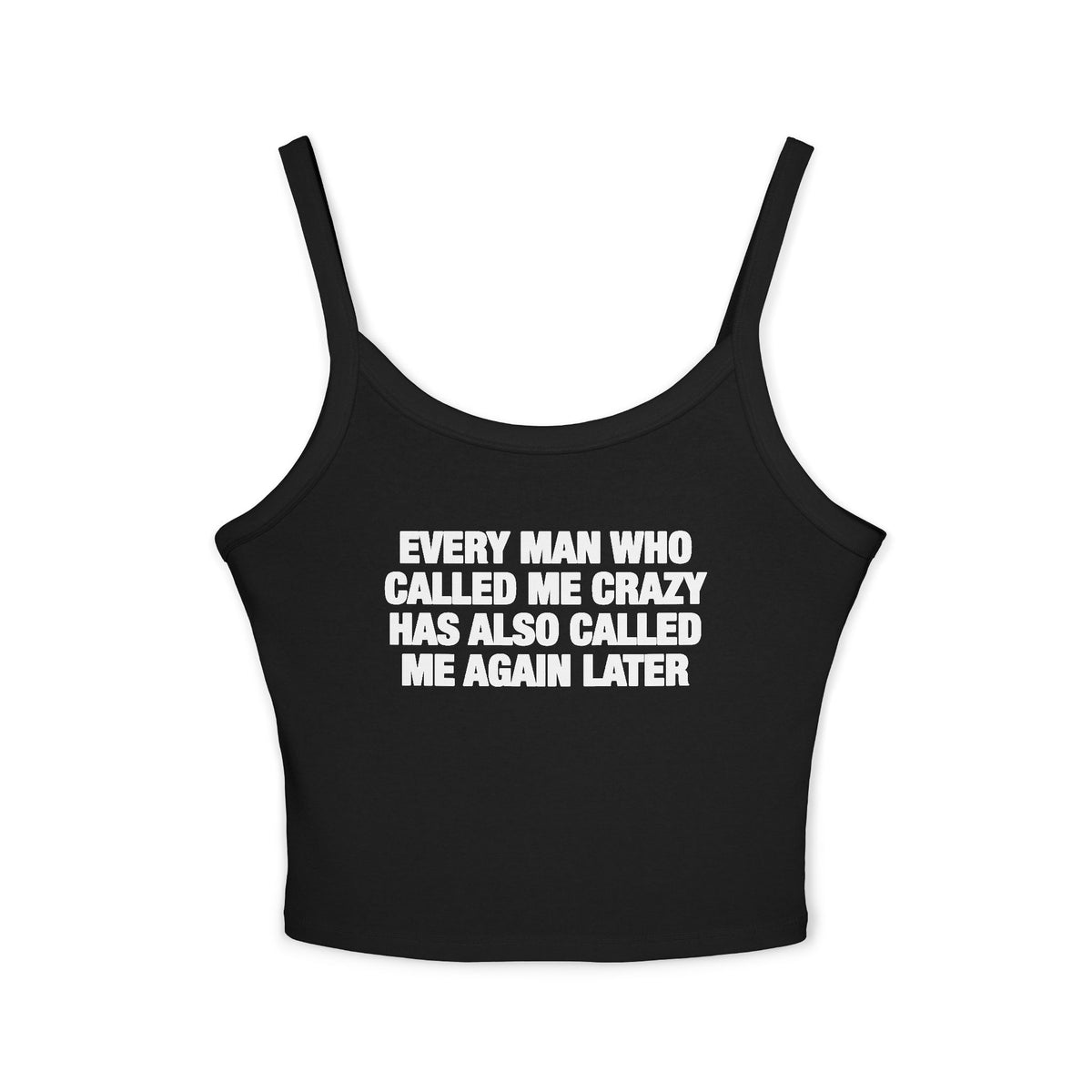 Every Man Who Called Me Crazy Has Also Called Me Again Later Spaghetti Strap Cami