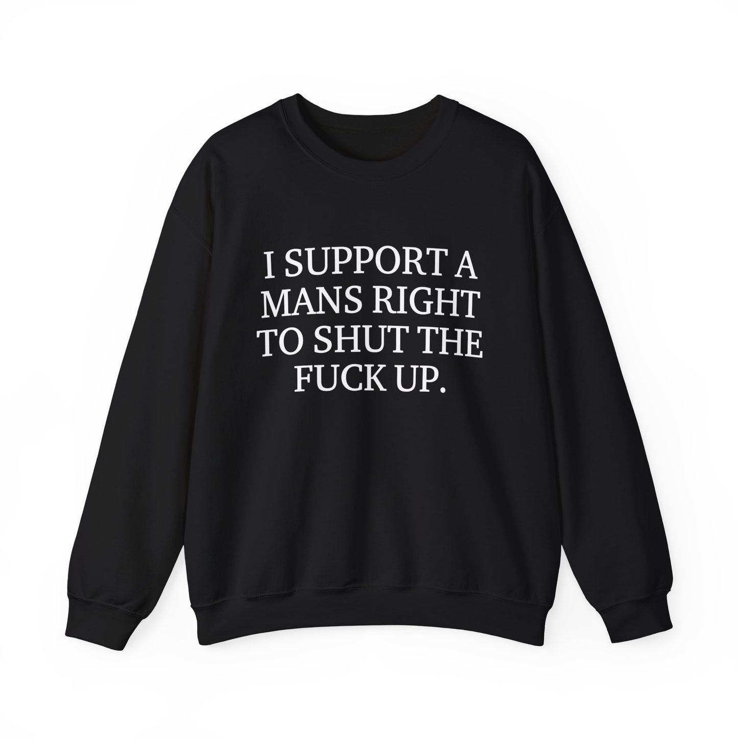 I Support A Mans Right To Shut The Fuck Up. Crewneck