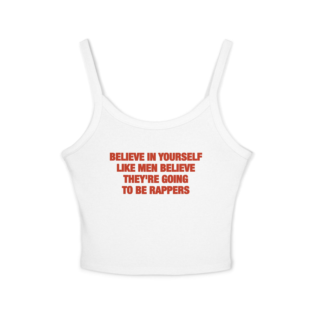 Believe In Yourself Like Men Believe They're Going To Be Rappers Spaghetti Strap Cami