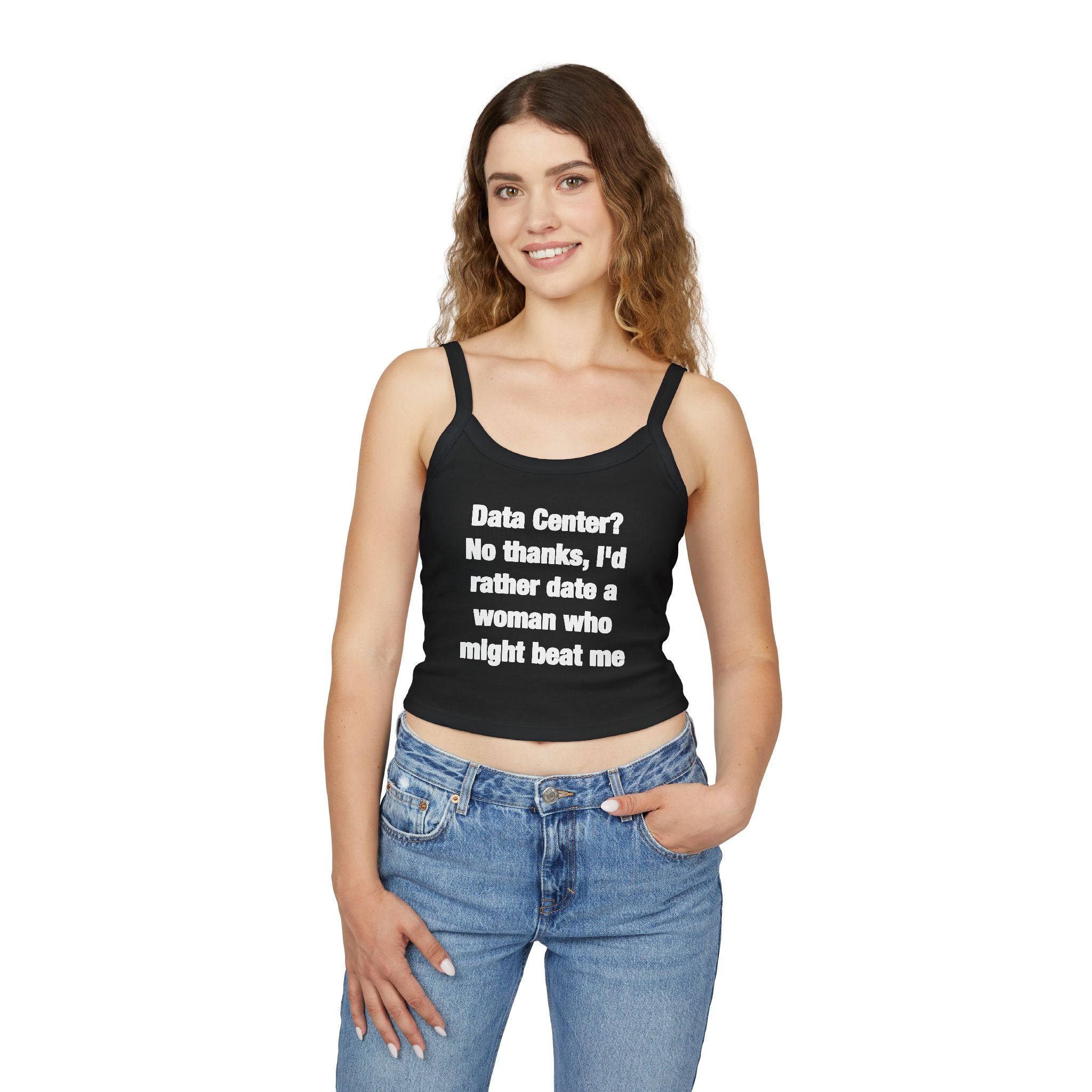 Data Center? No Thanks, I'd Rather Date A Woman Who Might Beat Me Spaghetti Strap Cami