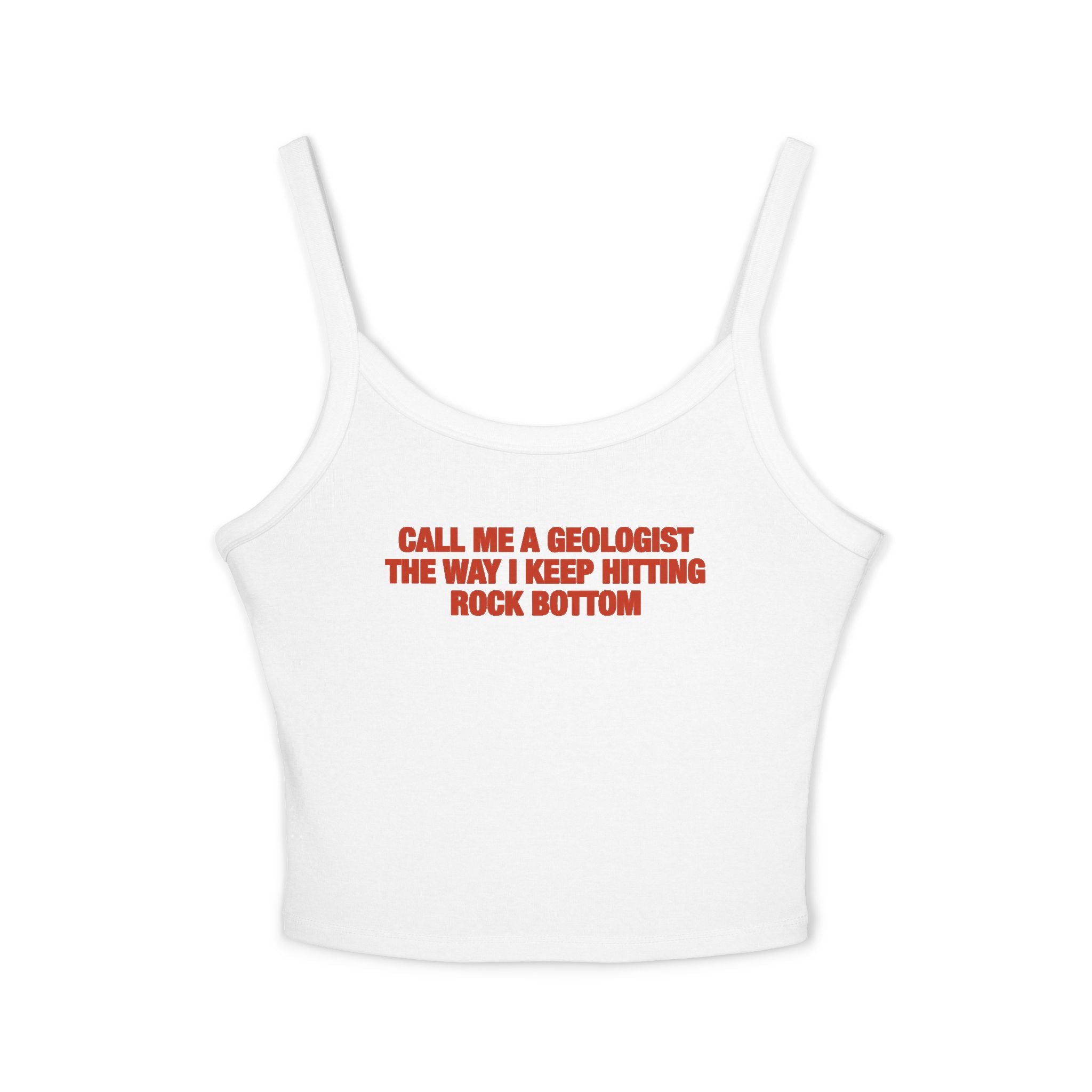 Call Me A Geologist The Way I Keep Hitting Rock Bottom Spaghetti Strap Cami