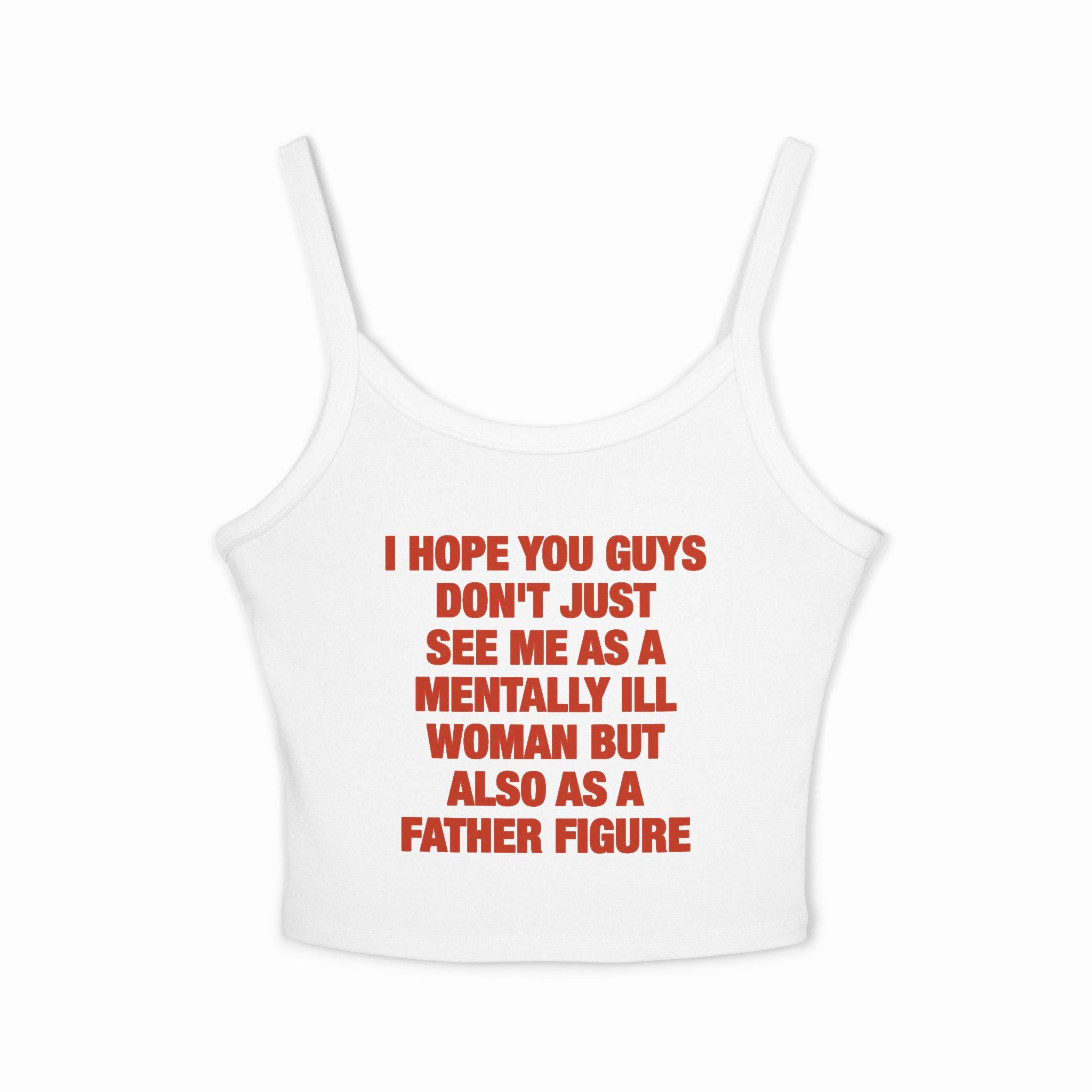 I Hope You Guys Don't Just See Me As A Mentally Ill Woman But Also As A Father Figure Spaghetti Strap Cami