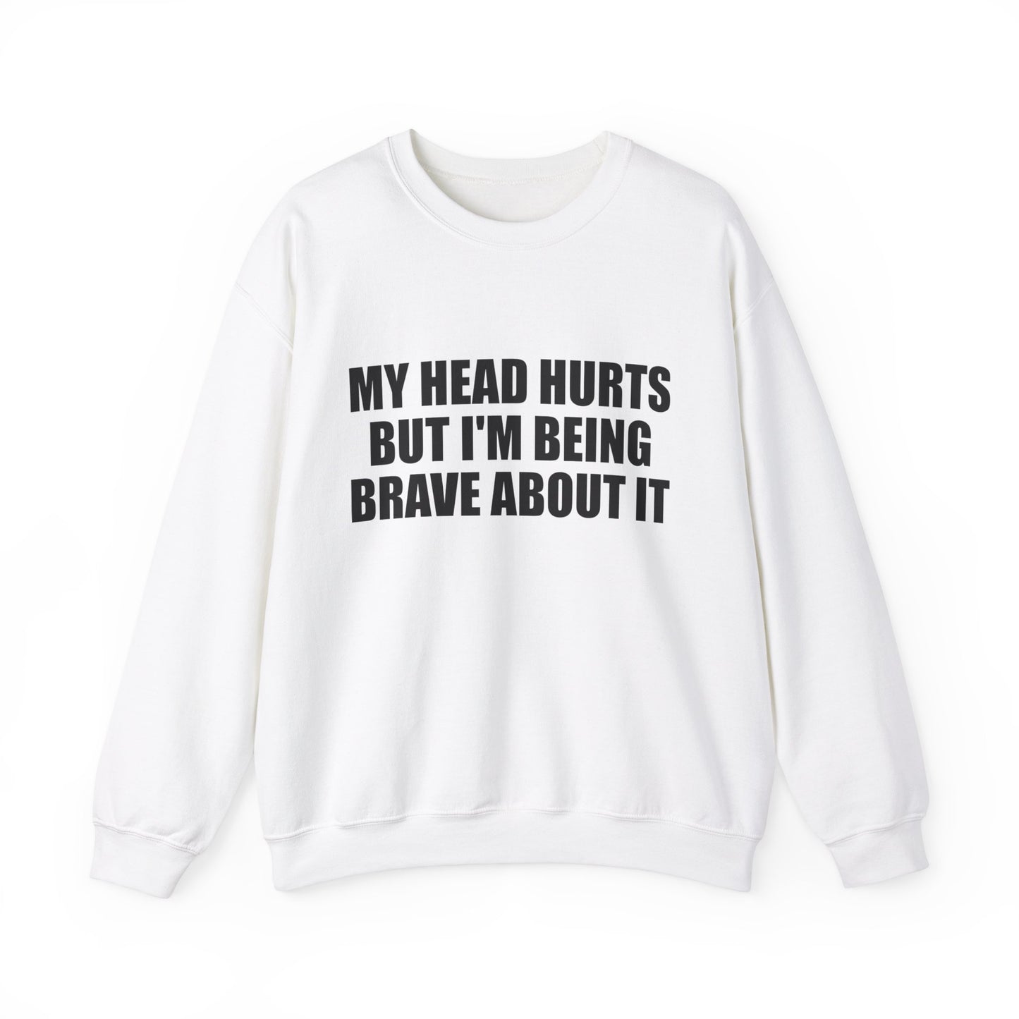 My Head Hurts But I’m Being Brave About It Crewneck