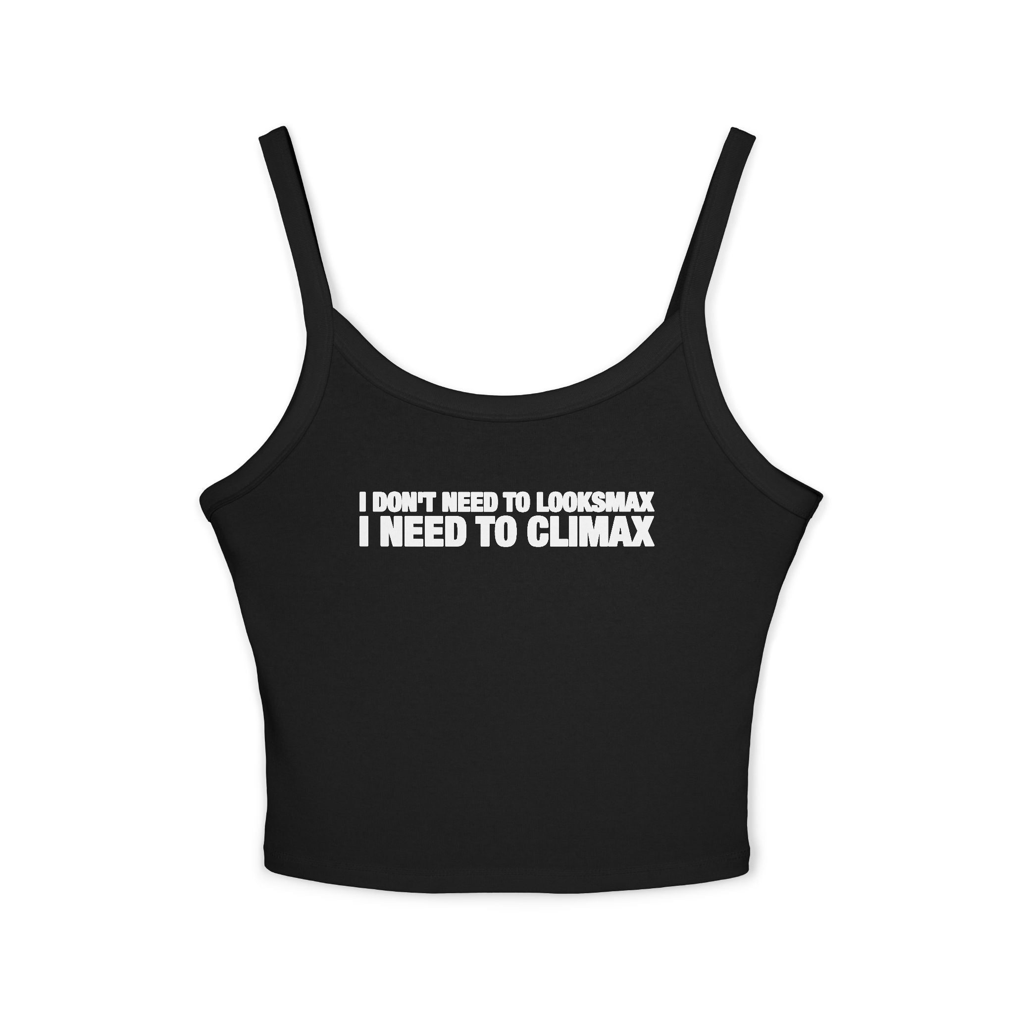 I Don't Need To Looksmax I Need To Climax Spaghetti Strap Cami