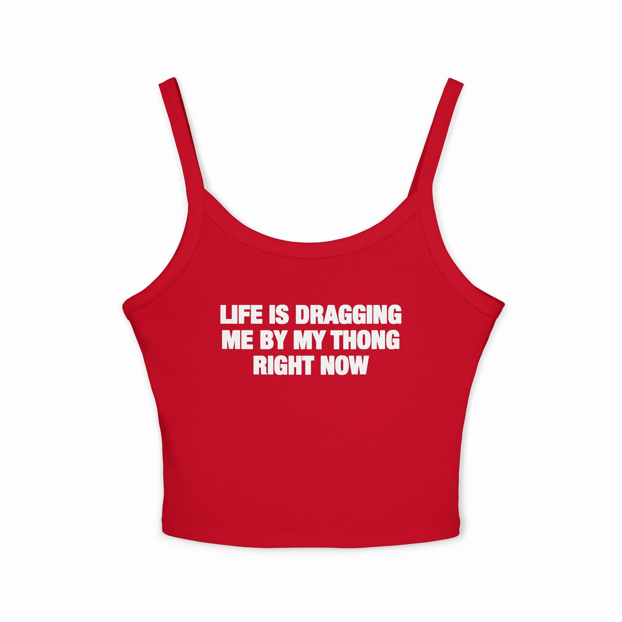 Life Is Dragging Me By My Thong Right Now Spaghetti Strap Cami
