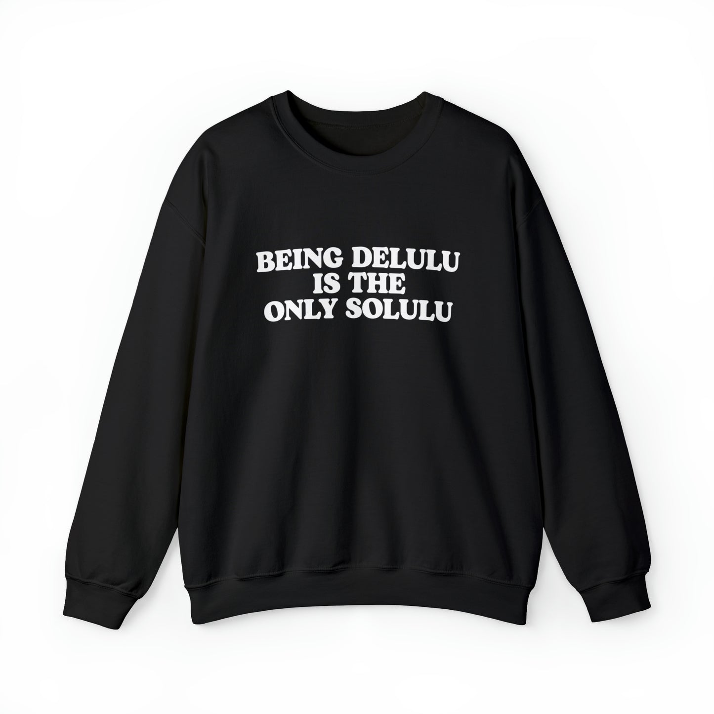 Being Delulu Is The Only Solulu Crewneck