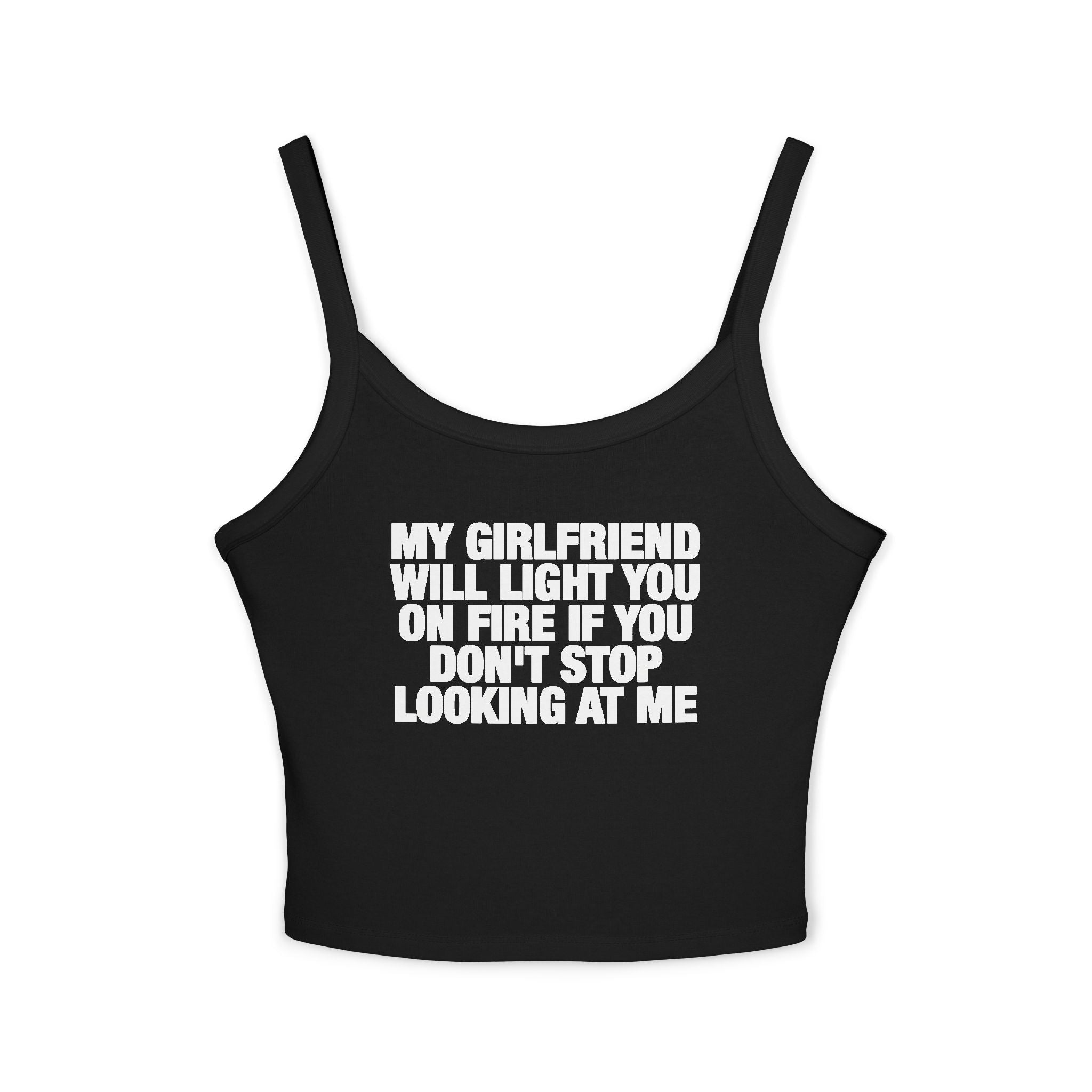 My Girlfriend Will Light You On Fire If You Don't Stop Looking At Me Spaghetti Strap Cami