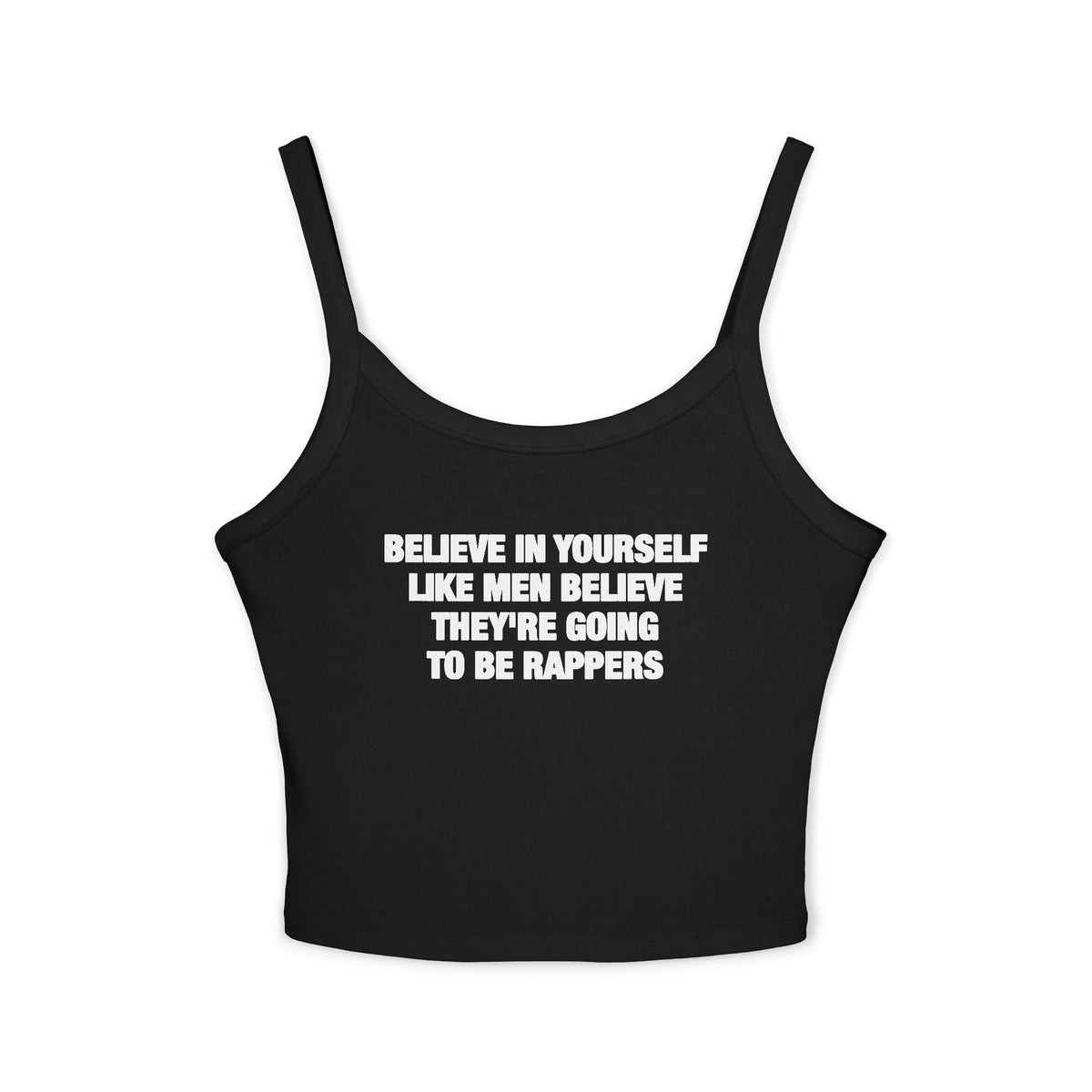 Believe In Yourself Like Men Believe They're Going To Be Rappers Spaghetti Strap Cami