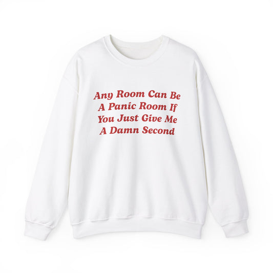 Any Room Can Be A Panic Room If You Just Give Me A Damn Second Crewneck