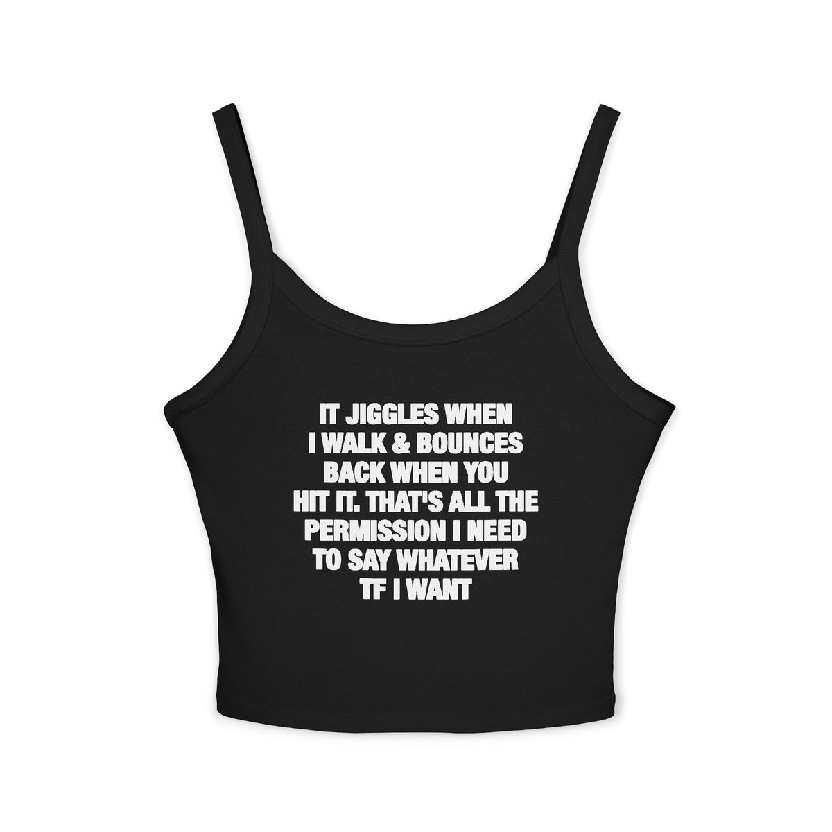It Jiggles When I Walk & Bounces Back When You Hit It. That's All The Permission I Need To Say Whatever TF I Want Spaghetti Strap Cami