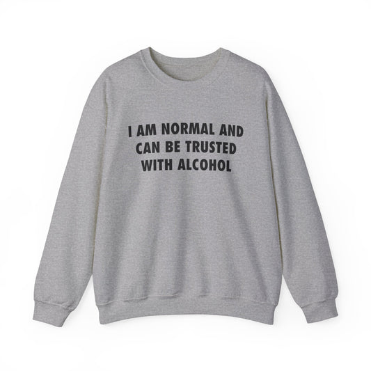 I Am Normal And Can Be Trusted With Alcohol Crewneck