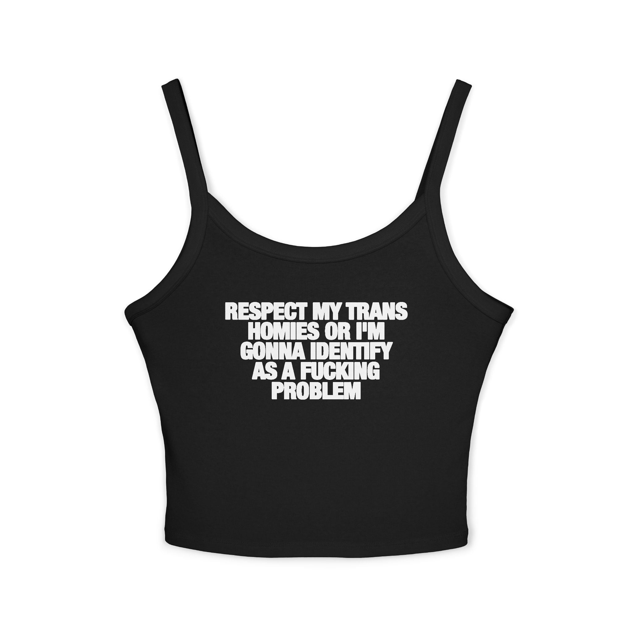 Respect My Trans Homies Or I'm Gonna Identify As A Fucking Problem Spaghetti Strap Cami
