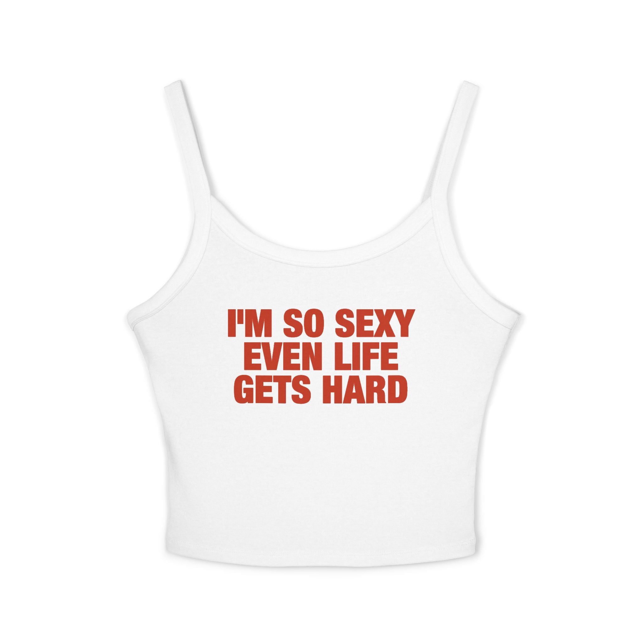 I'm So Sexy Even Life Gets Hard Spaghetti Strap Cami