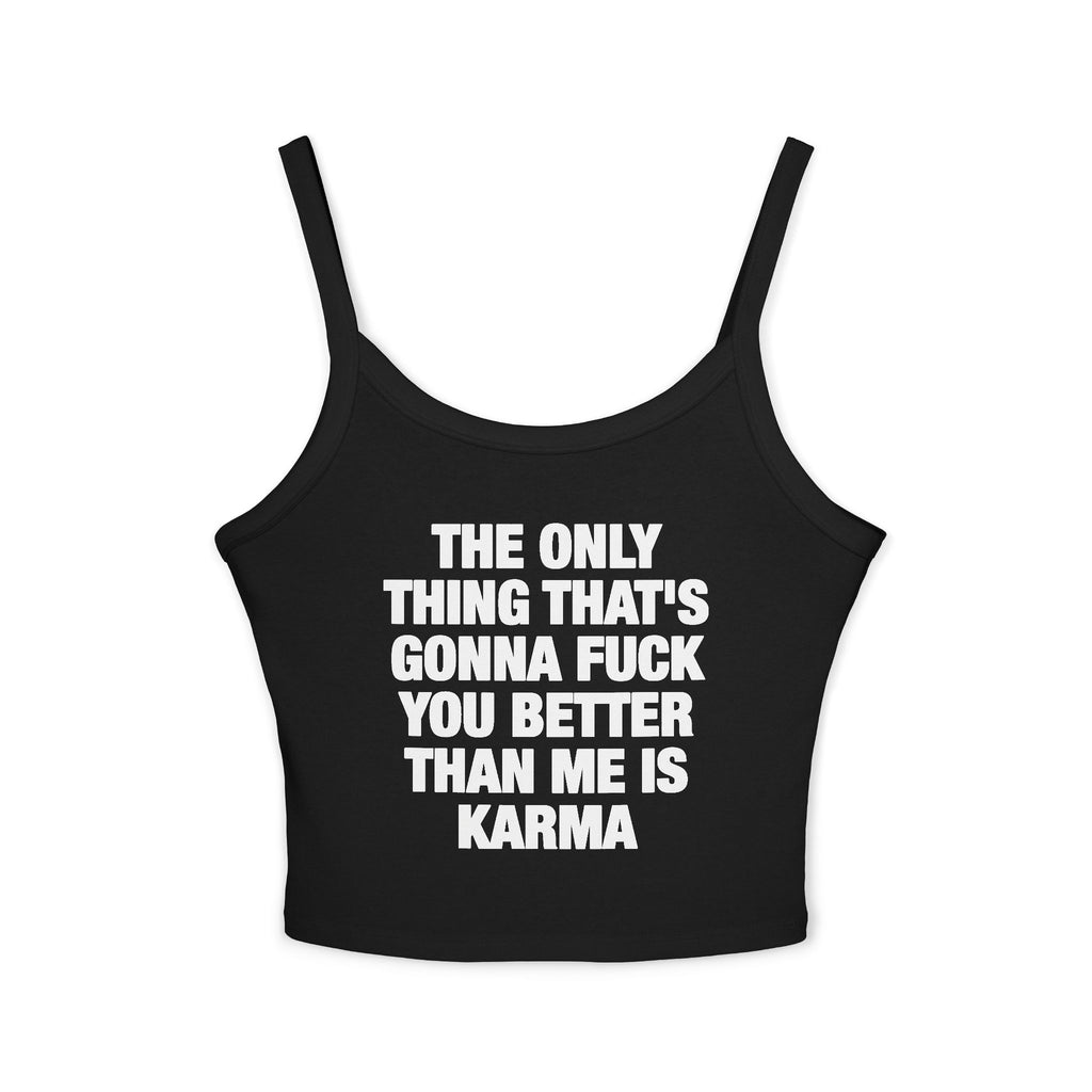 The Only Thing That's Gonna Fuck You Better Than Me Is Karma Spaghetti Strap Cami