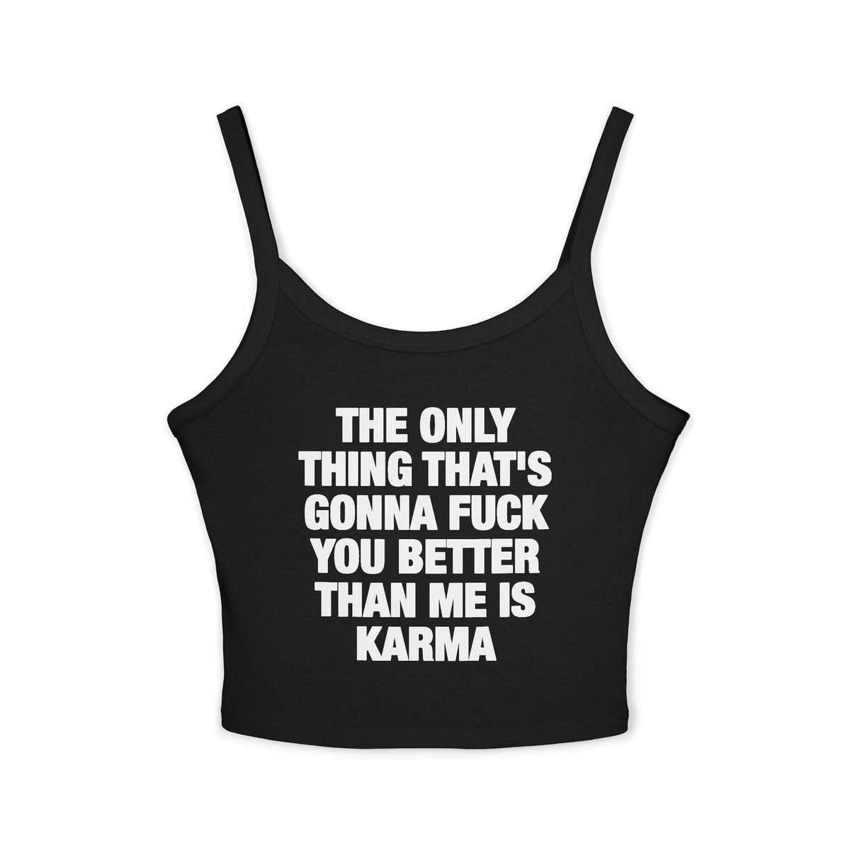 The Only Thing That's Gonna Fuck You Better Than Me Is Karma Spaghetti Strap Cami