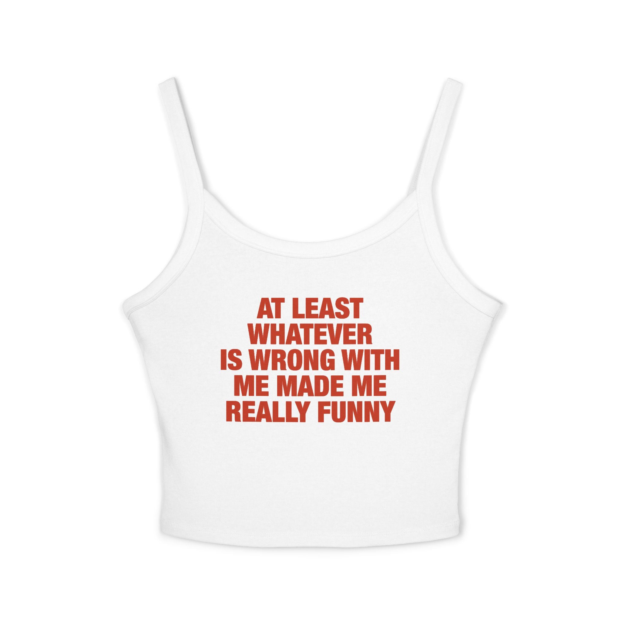 At Least Whatever Is Wrong With Me Made Me Really Funny Spaghetti Strap Cami