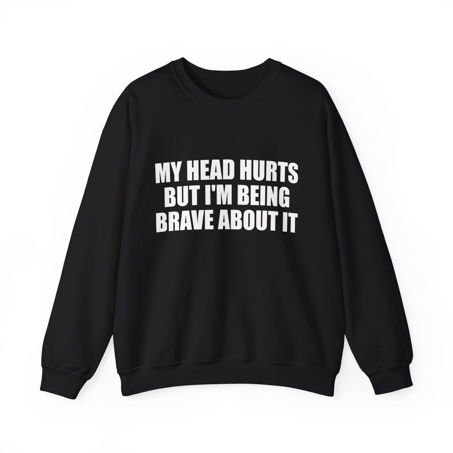 My Head Hurts But I’m Being Brave About It Crewneck