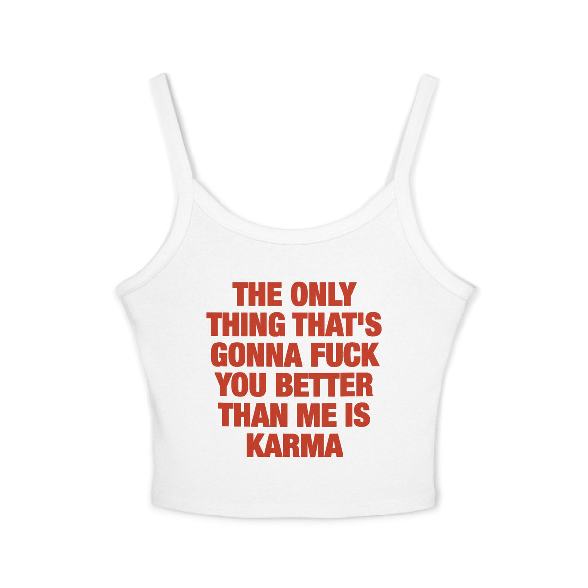 The Only Thing That's Gonna Fuck You Better Than Me Is Karma Spaghetti Strap Cami