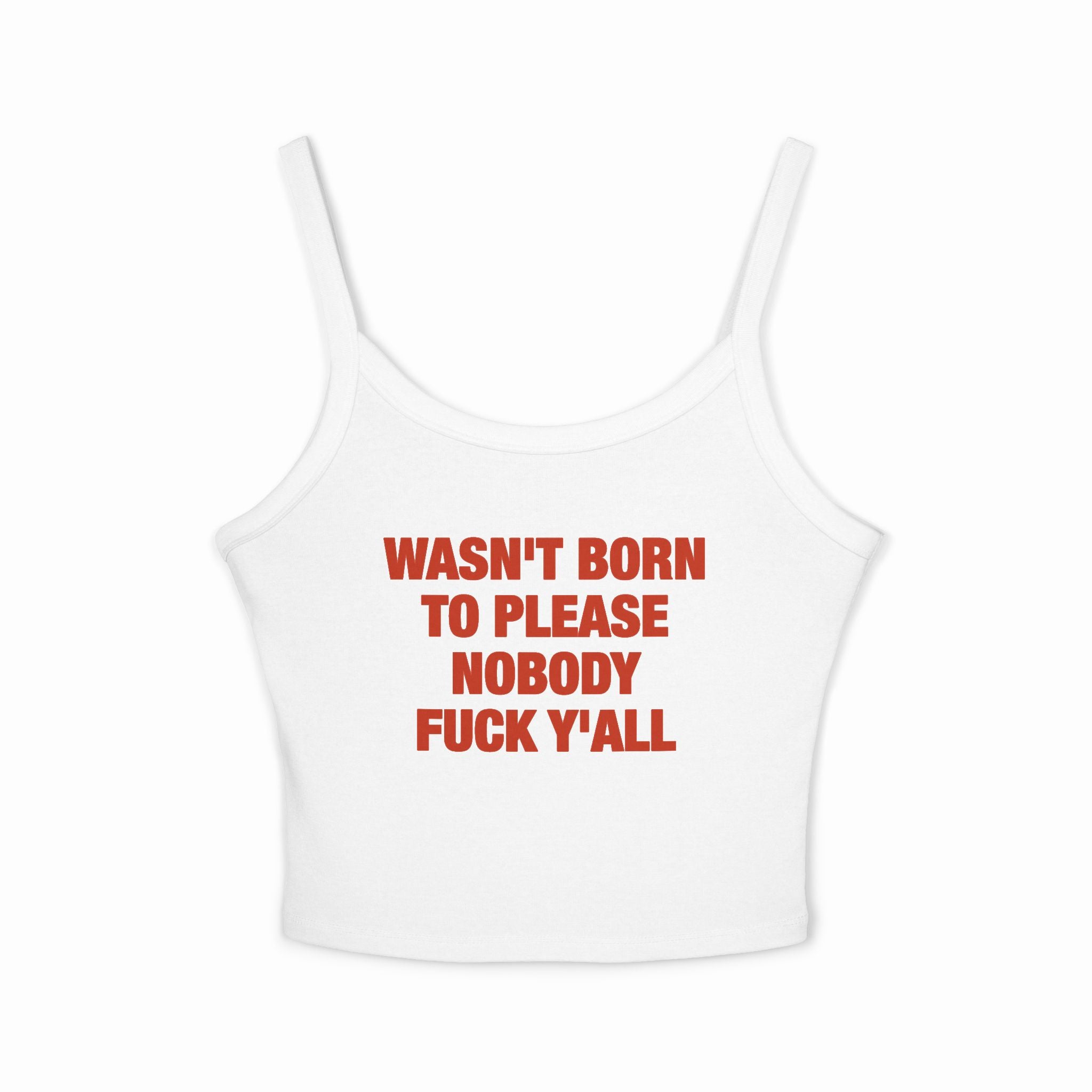 Wasn't Born To Please Nobody Fuck Y'all Spaghetti Strap Cami