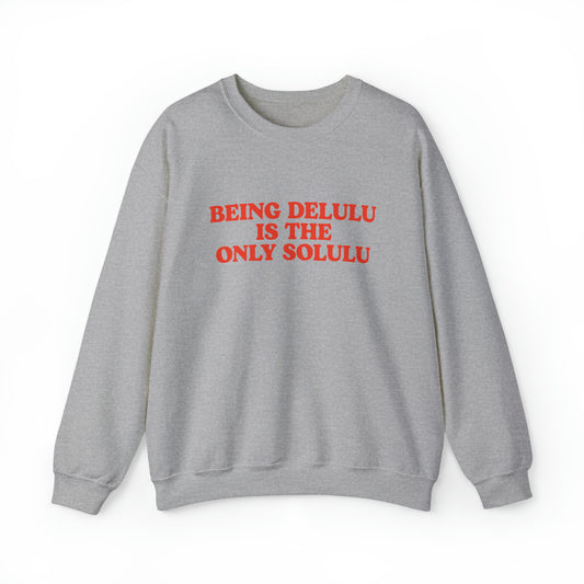 Being Delulu Is The Only Solulu Crewneck