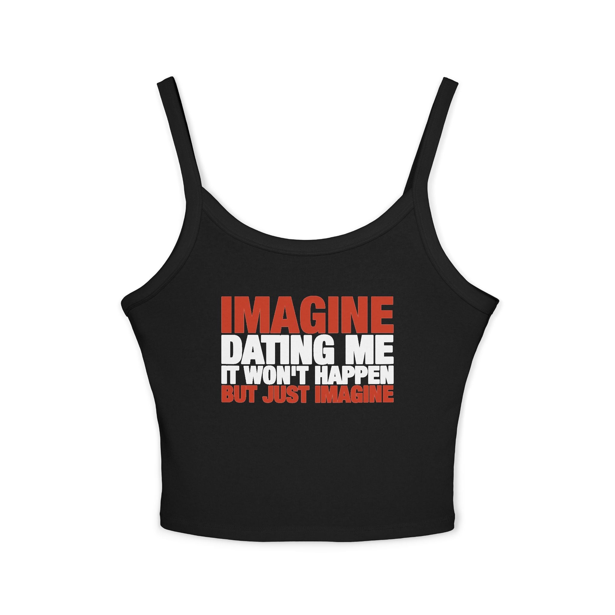 Imagine Dating Me It Won't Happen But Just Imagine Spaghetti Strap Cami