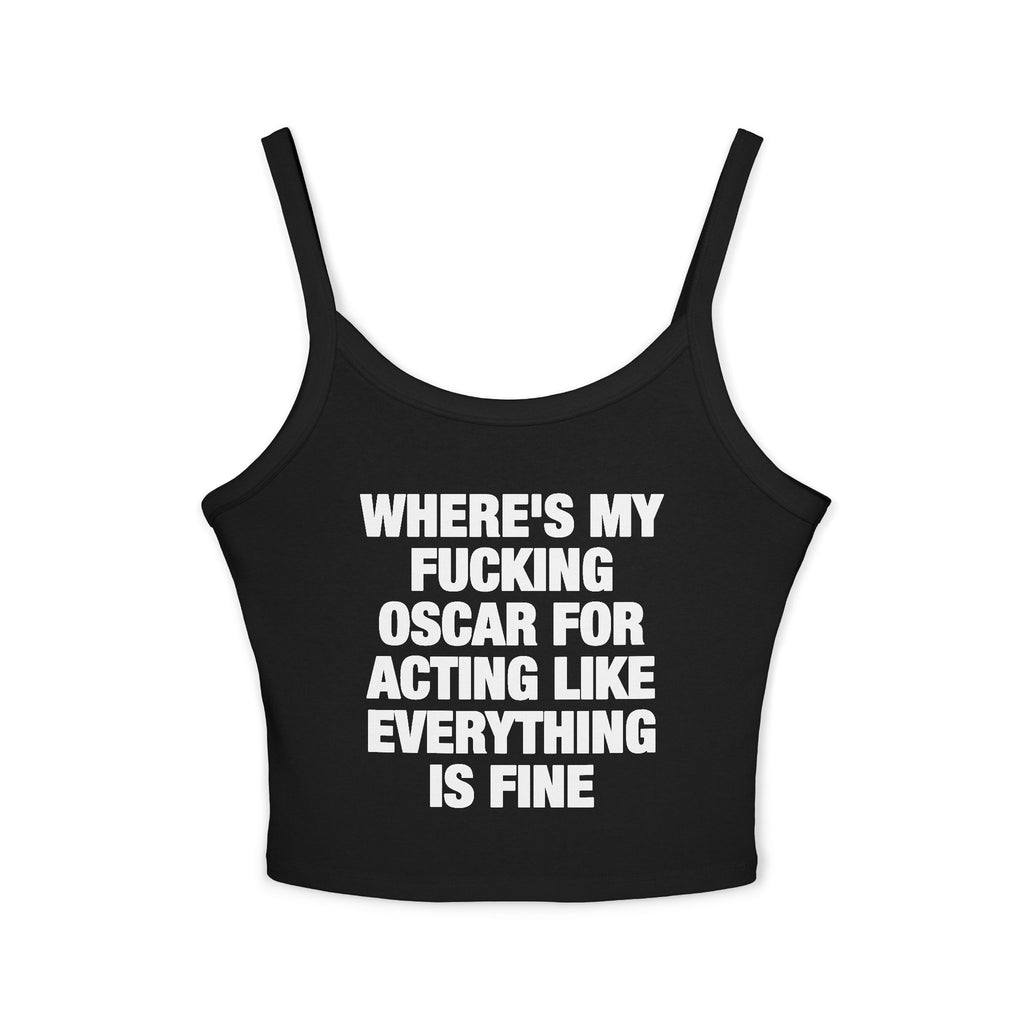 Where's My Fucking Oscar For Acting Like Everything Is Fine Spaghetti Strap Cami