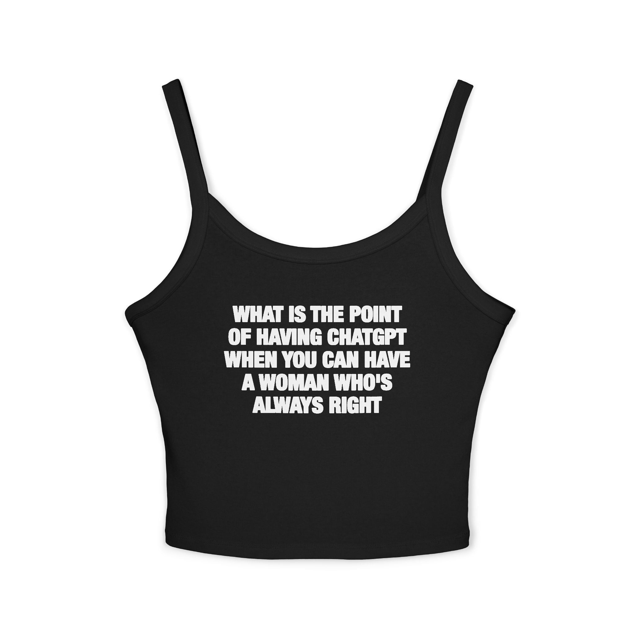 What Is The Point Of Having ChatGPT When You Can Have A Woman Who's Always Right Spaghetti Strap Cami