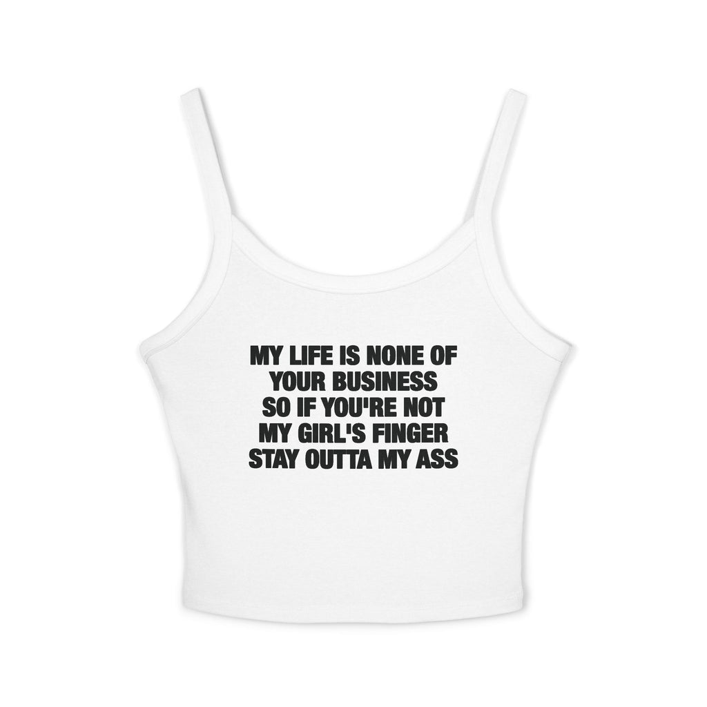 My Life Is None Of Your Business So If You're Not My Girl's Finger Stay Outta My Ass Spaghetti Strap Cami