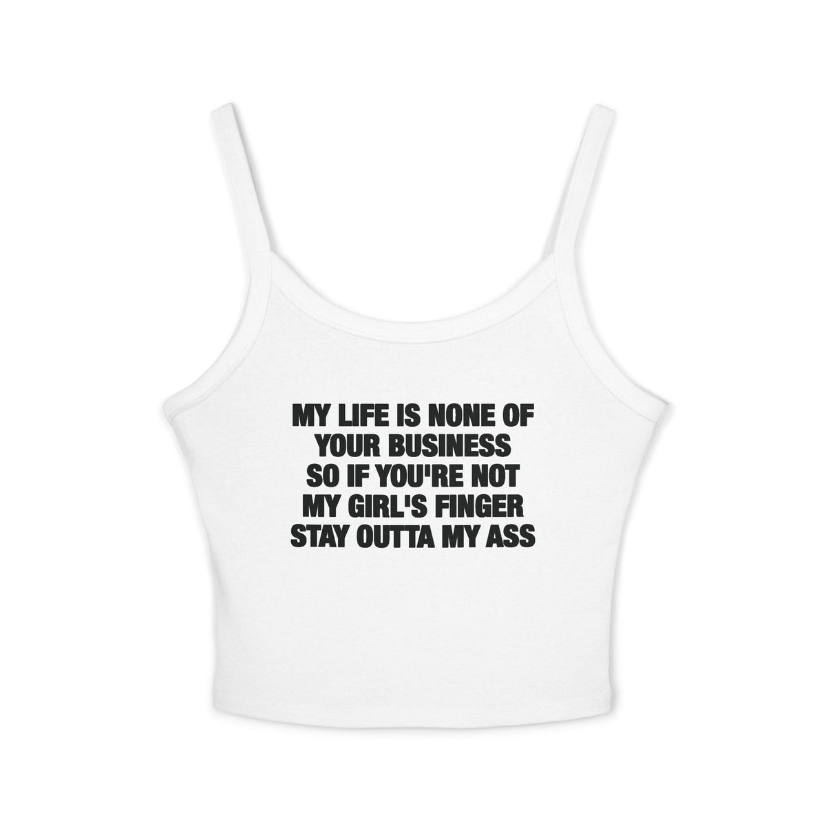 My Life Is None Of Your Business So If You're Not My Girl's Finger Stay Outta My Ass Spaghetti Strap Cami