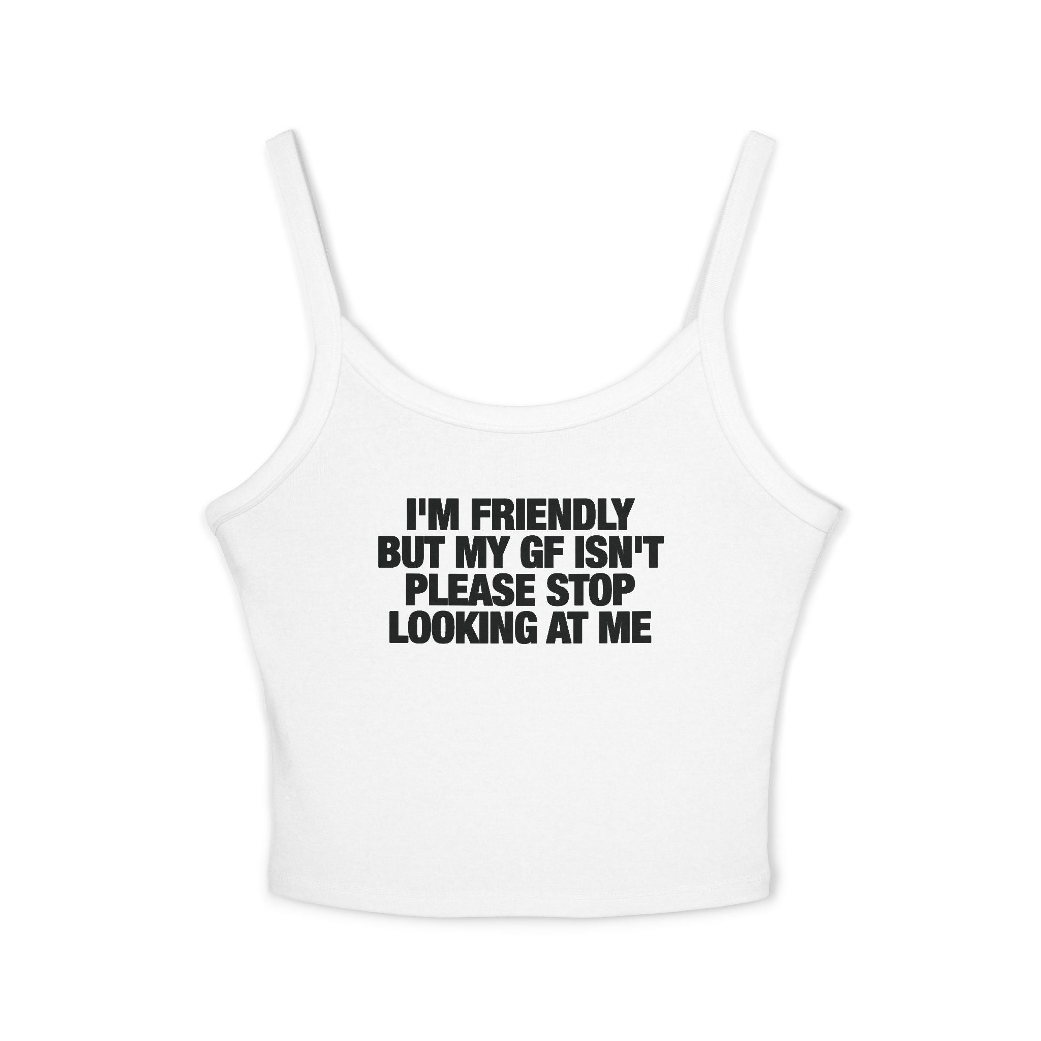 I'm Friendly But My GF Isn't Please Stop Looking At Me Spaghetti Strap Cami