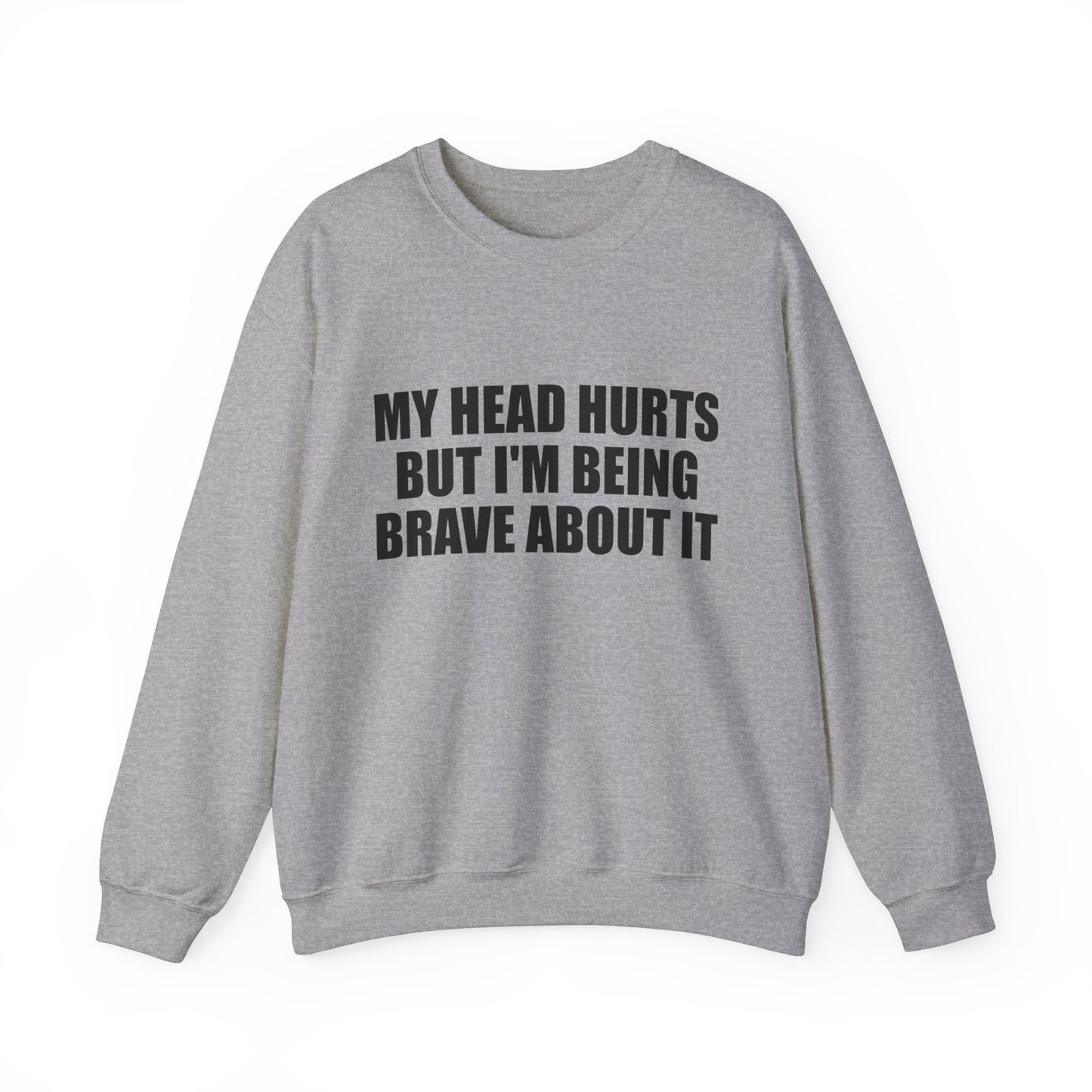 My Head Hurts But I’m Being Brave About It Crewneck