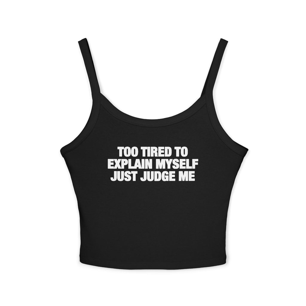 Too Tired To Explain Myself Just Judge Me Spaghetti Strap Cami