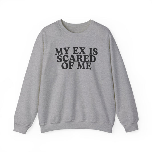 My Ex Is Scared Of Me Crewneck