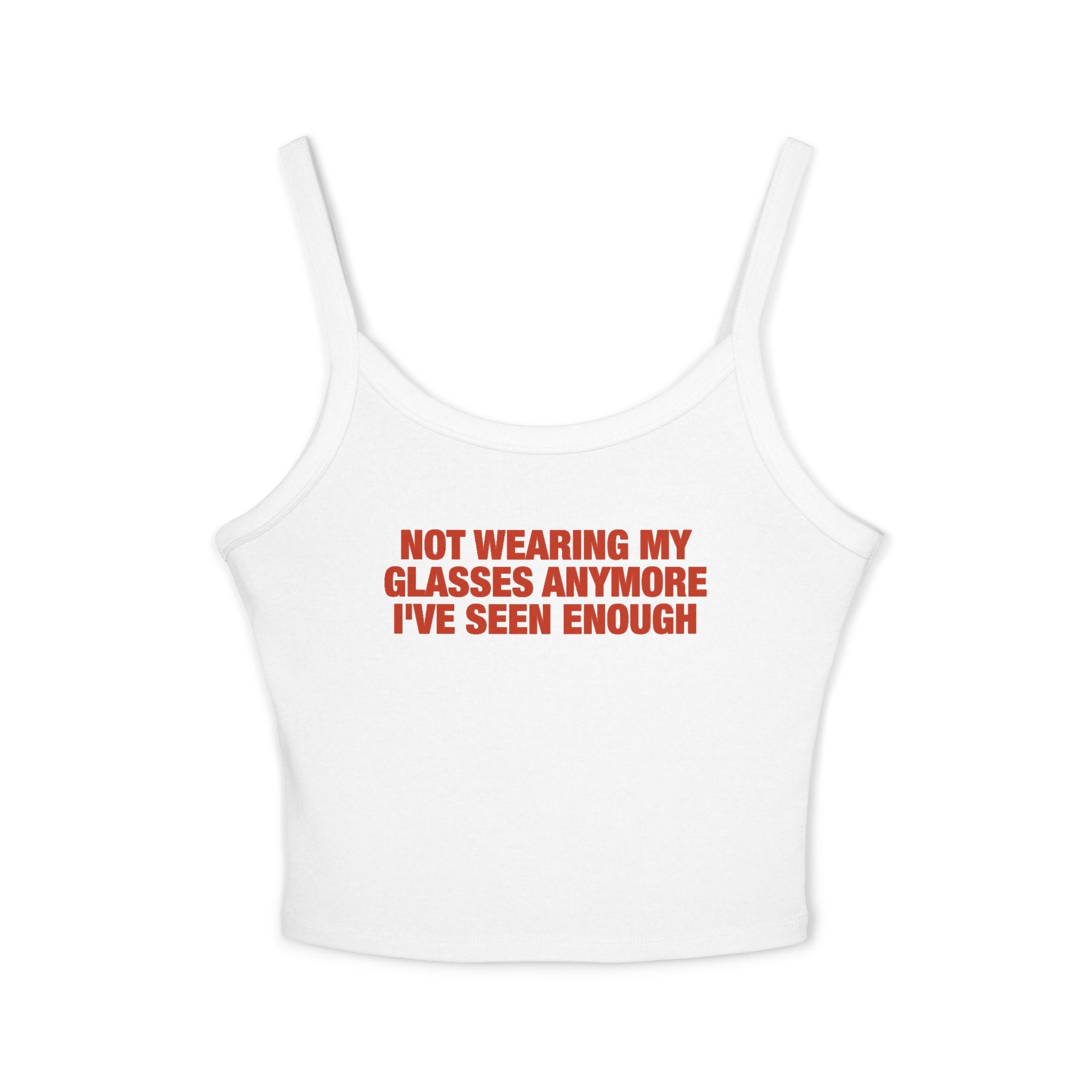 Not Wearing My Glasses Anymore I've Seen Enough Spaghetti Strap Cami