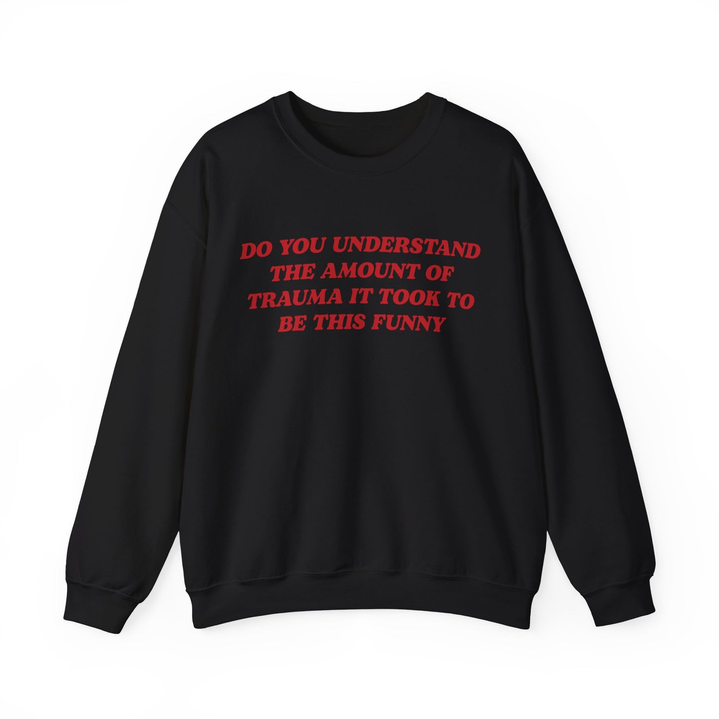 Do You Understand The Amount Of Trauma It Took To Be This Funny Crewneck