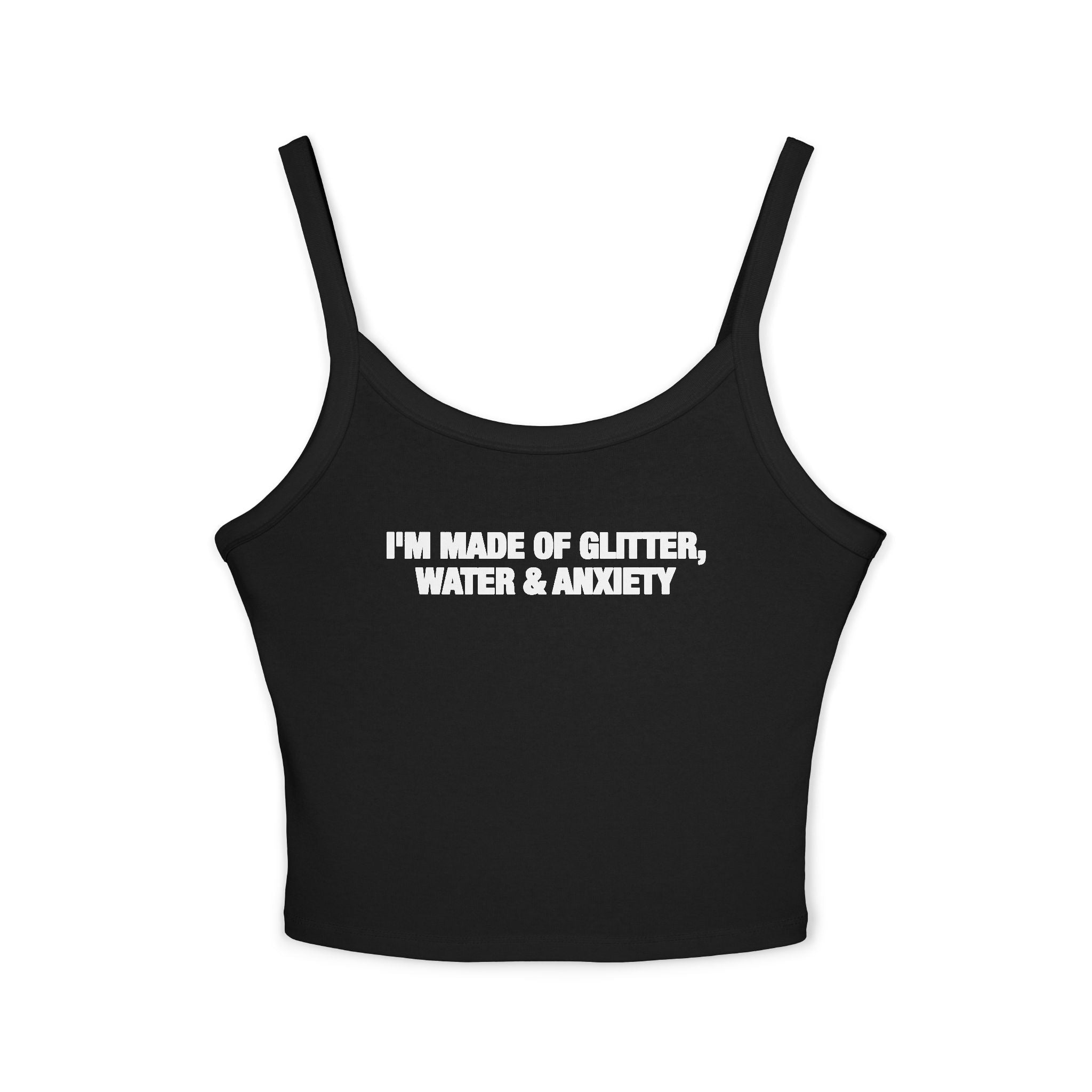 I'm Made Of Glitter, Water & Anxiety Spaghetti Strap Cami