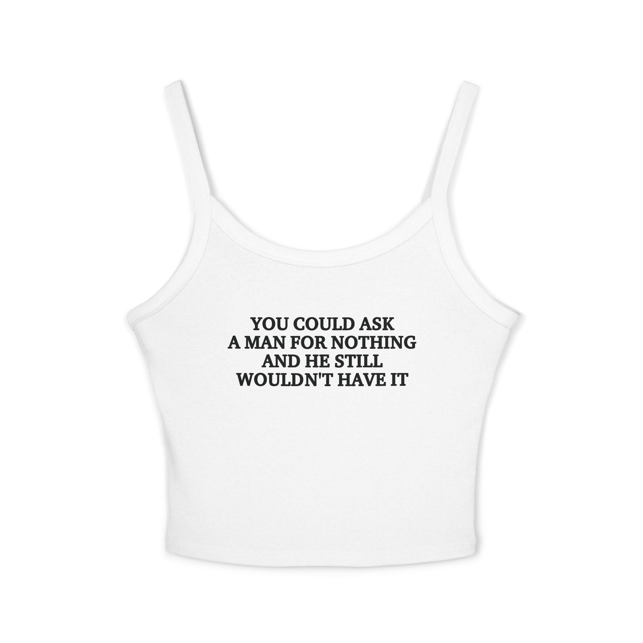 You Could Ask A Man For Nothing And He Still Wouldn't Have It Spaghetti Strap Cami