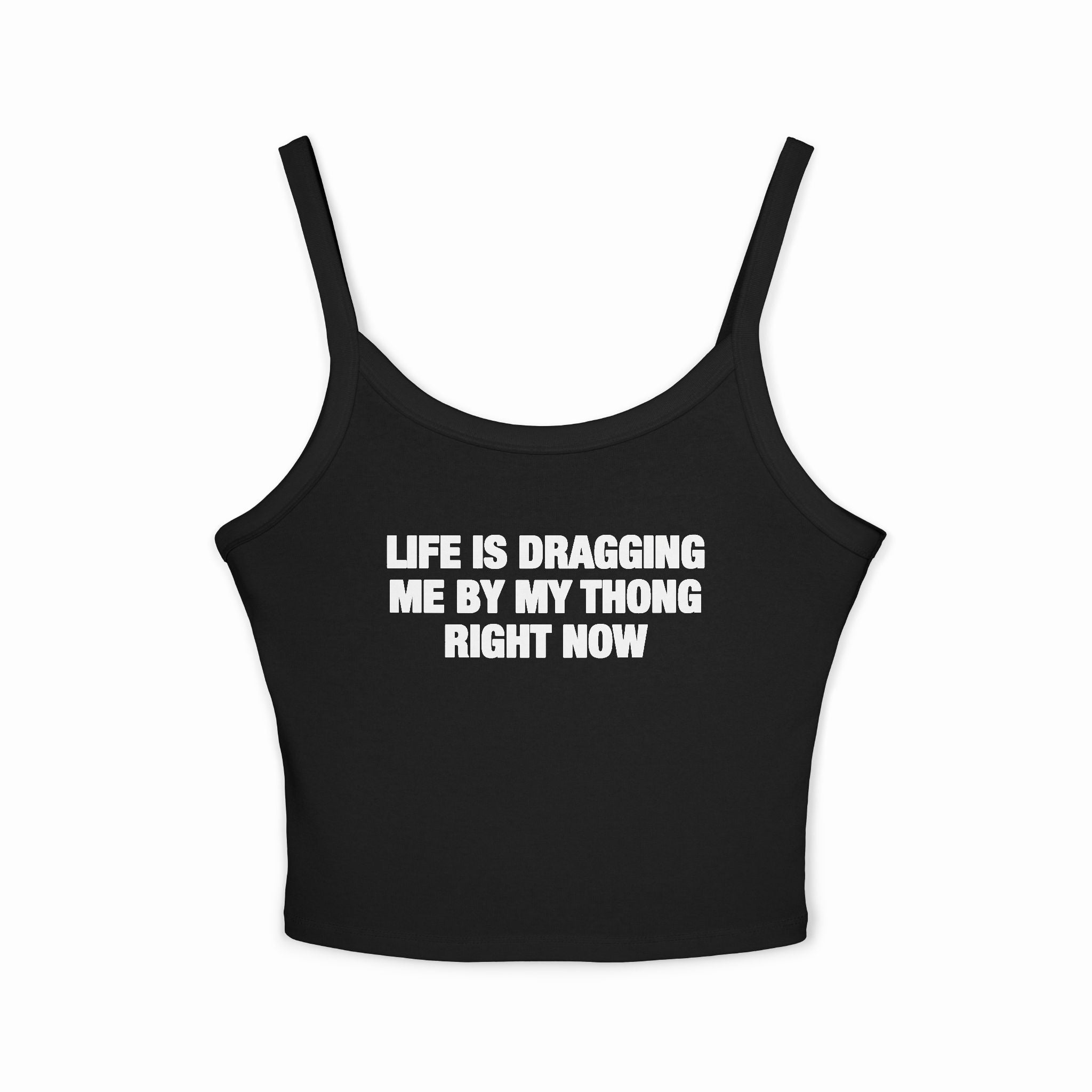 Life Is Dragging Me By My Thong Right Now Spaghetti Strap Cami