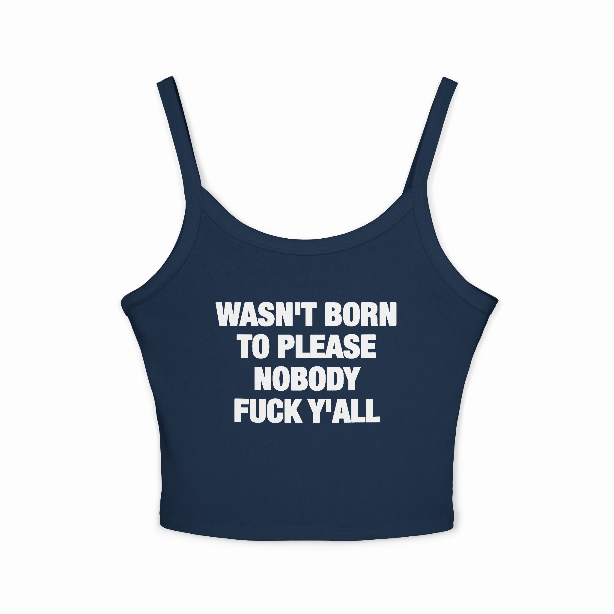 Wasn't Born To Please Nobody Fuck Y'all Spaghetti Strap Cami