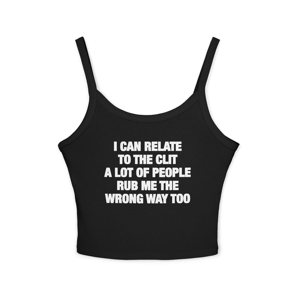 I Can Relate To The Clit A Lot Of People Rub Me The Wrong Way Too Spaghetti Strap Cami