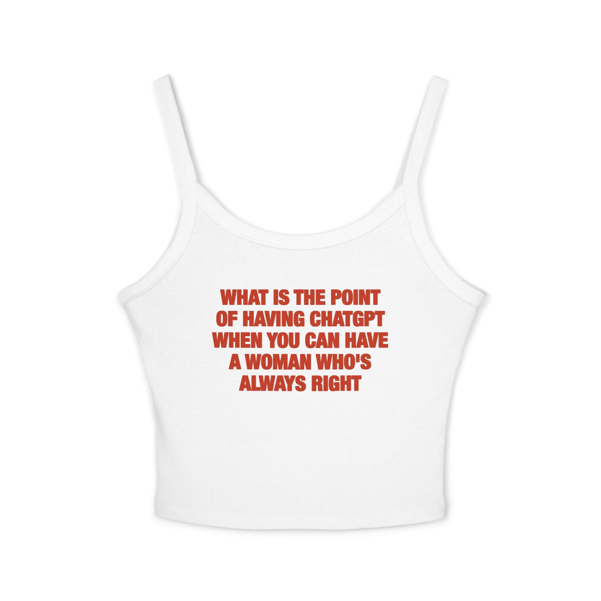 What Is The Point Of Having ChatGPT When You Can Have A Woman Who's Always Right Spaghetti Strap Cami