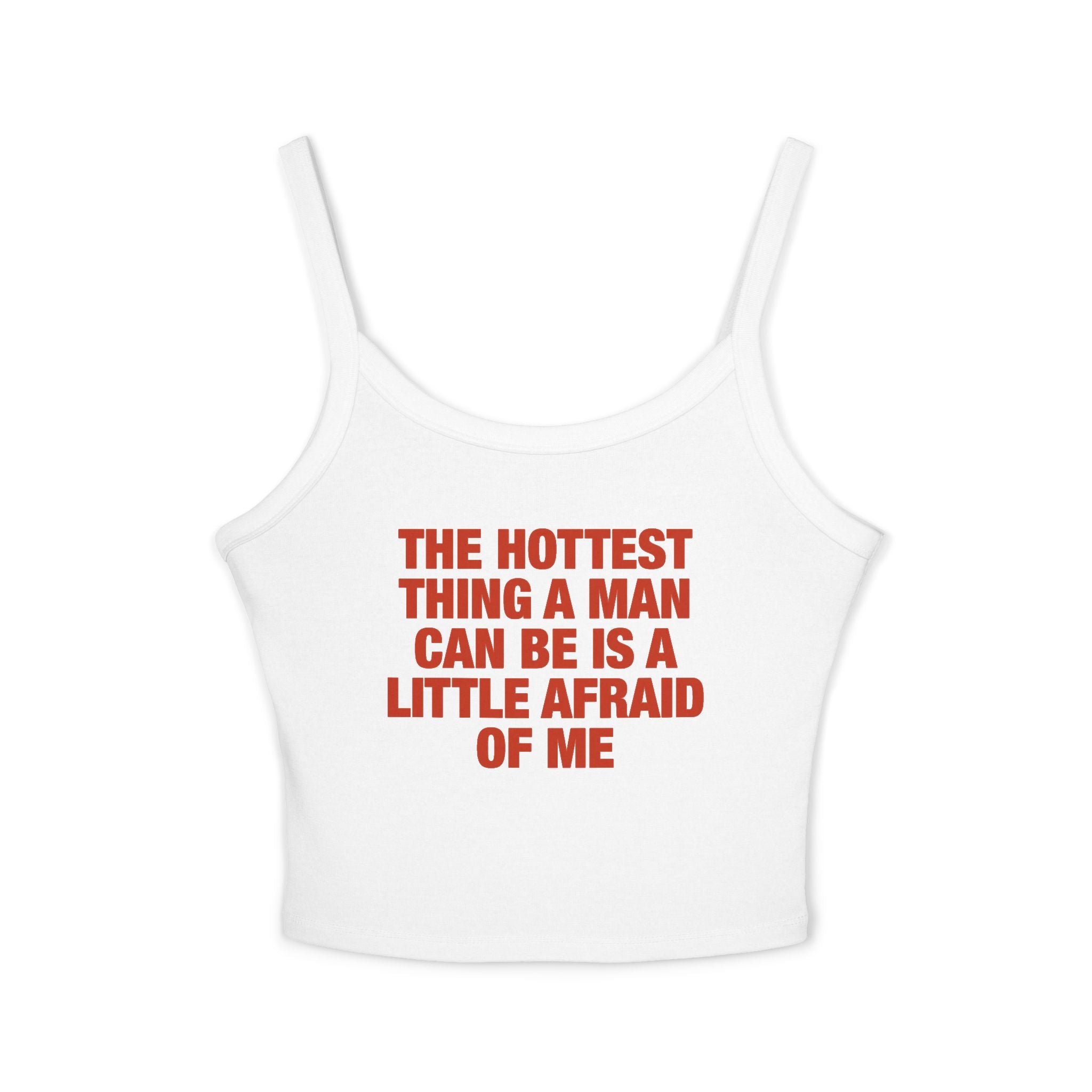 The Hottest Thing A Man Can Be Is A Little Afraid Of Me Spaghetti Strap Cami