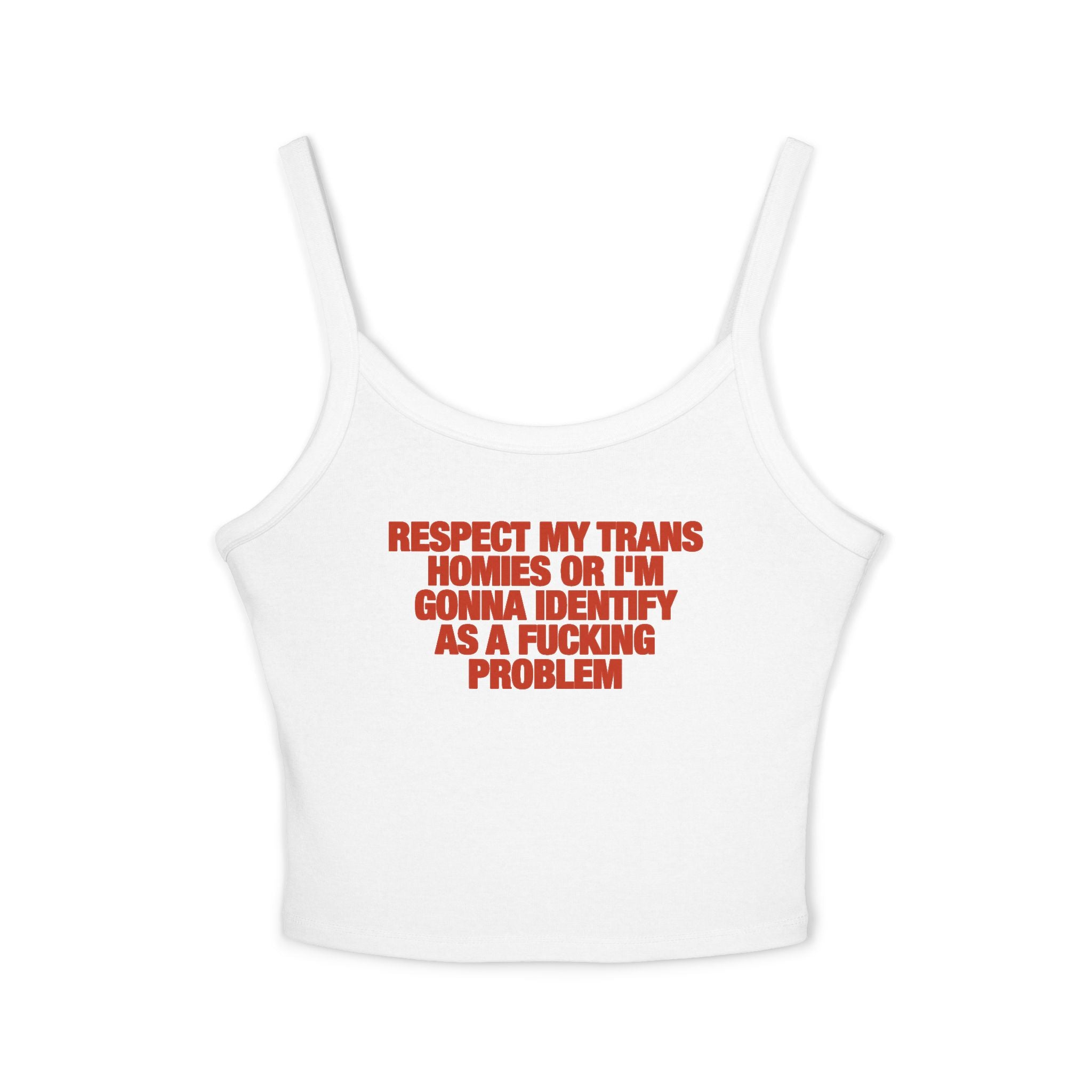 Respect My Trans Homies Or I'm Gonna Identify As A Fucking Problem Spaghetti Strap Cami